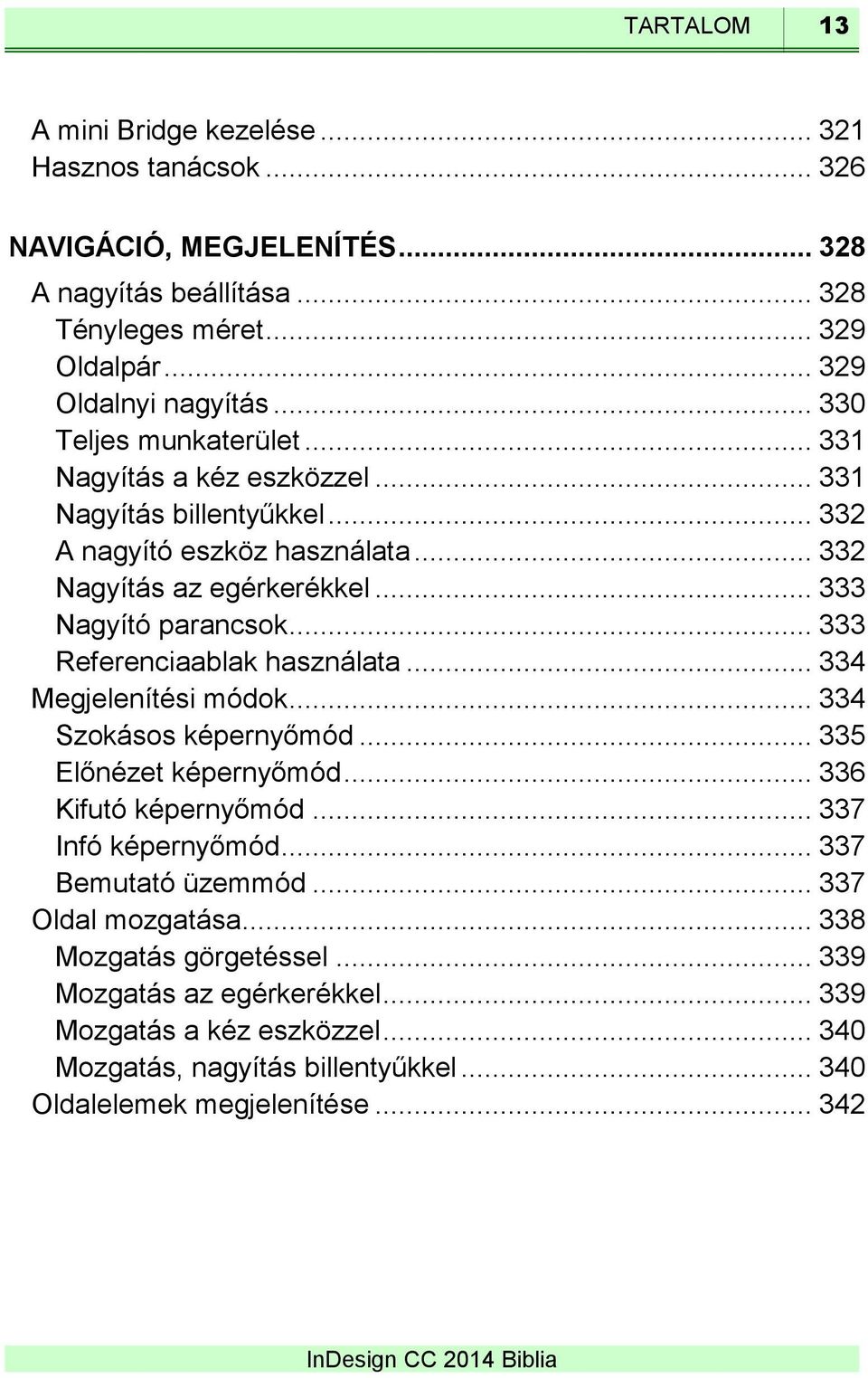 .. 333 Referenciaablak használata... 334 Megjelenítési módok... 334 Szokásos képernyőmód... 335 Előnézet képernyőmód... 336 Kifutó képernyőmód... 337 Infó képernyőmód.