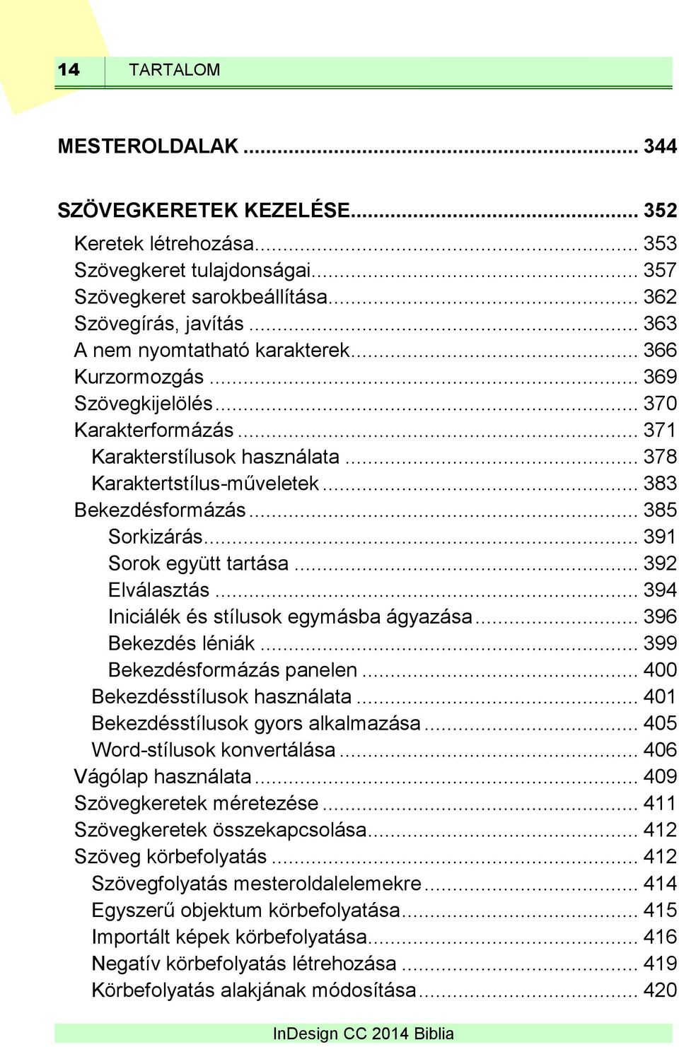 .. 385 Sorkizárás... 391 Sorok együtt tartása... 392 Elválasztás... 394 Iniciálék és stílusok egymásba ágyazása... 396 Bekezdés léniák... 399 Bekezdésformázás panelen... 400 Bekezdésstílusok használata.