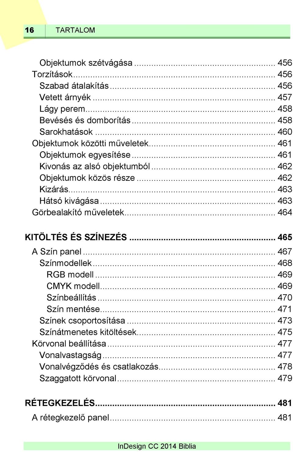 .. 463 Görbealakító műveletek... 464 KITÖLTÉS ÉS SZÍNEZÉS... 465 A Szín panel... 467 Színmodellek... 468 RGB modell... 469 CMYK modell... 469 Színbeállítás... 470 Szín mentése.