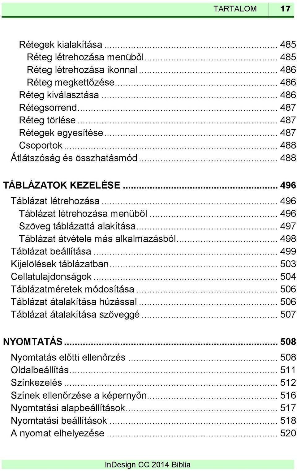 .. 496 Szöveg táblázattá alakítása... 497 Táblázat átvétele más alkalmazásból... 498 Táblázat beállítása... 499 Kijelölések táblázatban... 503 Cellatulajdonságok... 504 Táblázatméretek módosítása.