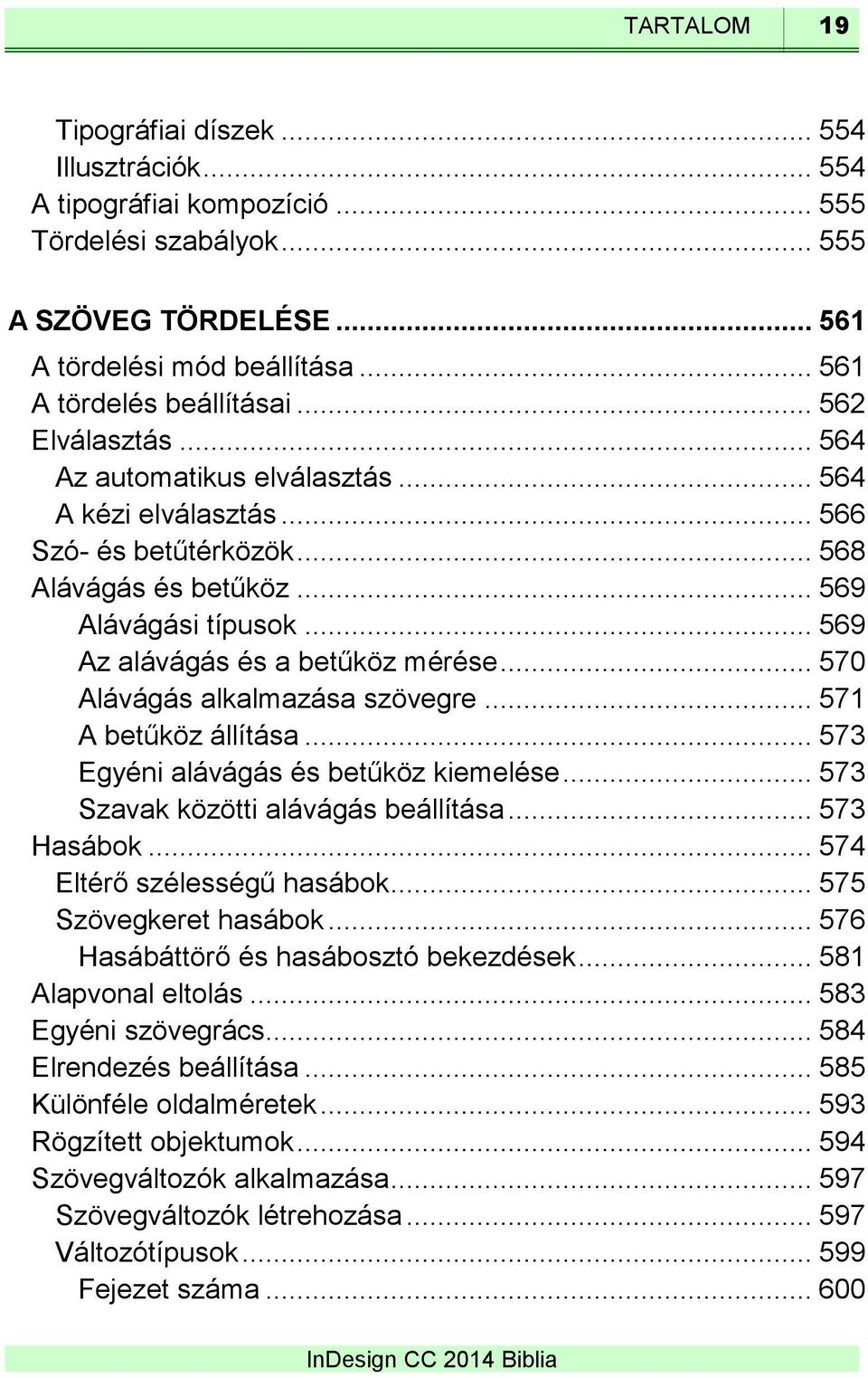 .. 570 Alávágás alkalmazása szövegre... 571 A betűköz állítása... 573 Egyéni alávágás és betűköz kiemelése... 573 Szavak közötti alávágás beállítása... 573 Hasábok... 574 Eltérő szélességű hasábok.