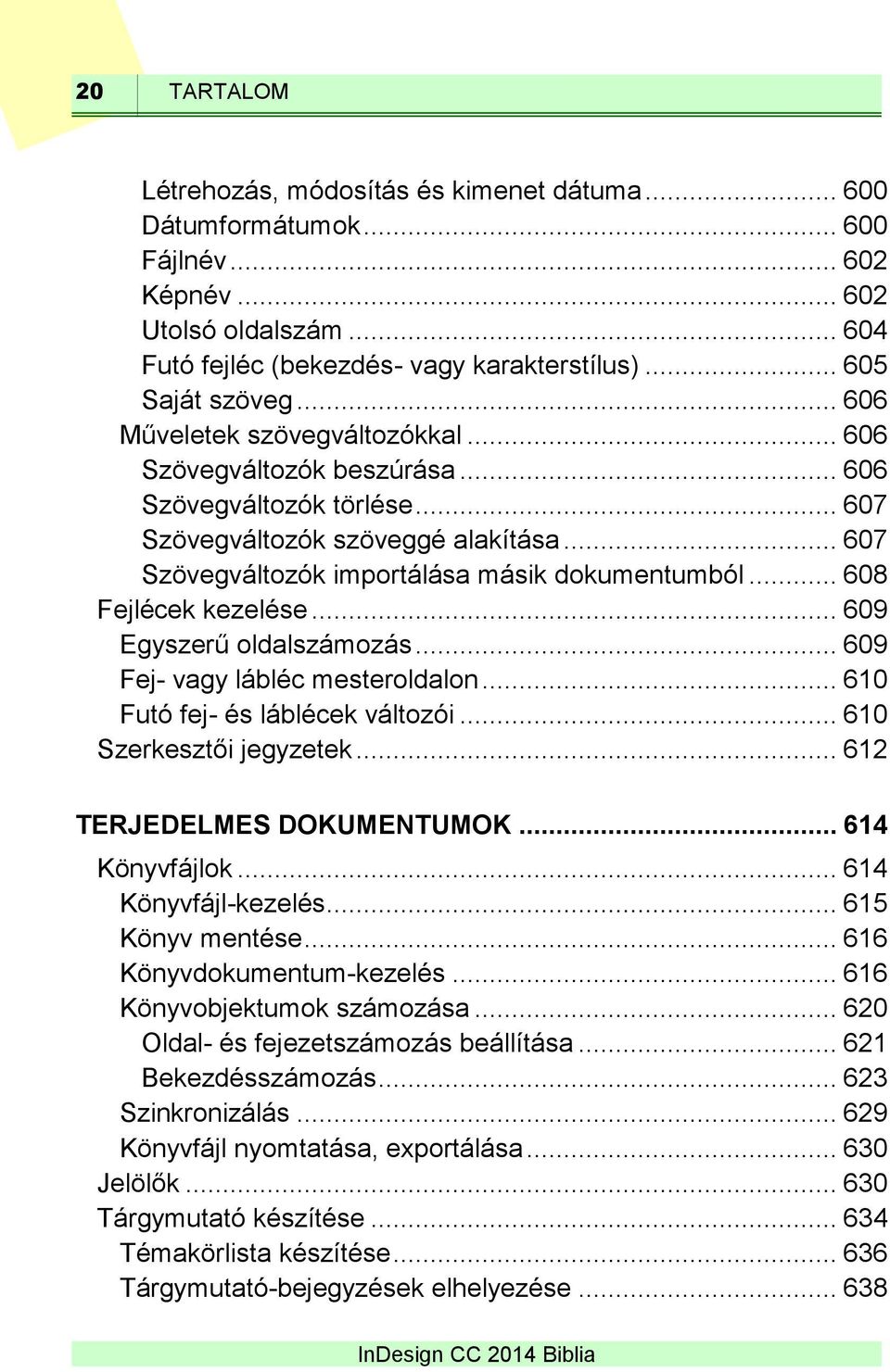 .. 608 Fejlécek kezelése... 609 Egyszerű oldalszámozás... 609 Fej- vagy lábléc mesteroldalon... 610 Futó fej- és láblécek változói... 610 Szerkesztői jegyzetek... 612 TERJEDELMES DOKUMENTUMOK.