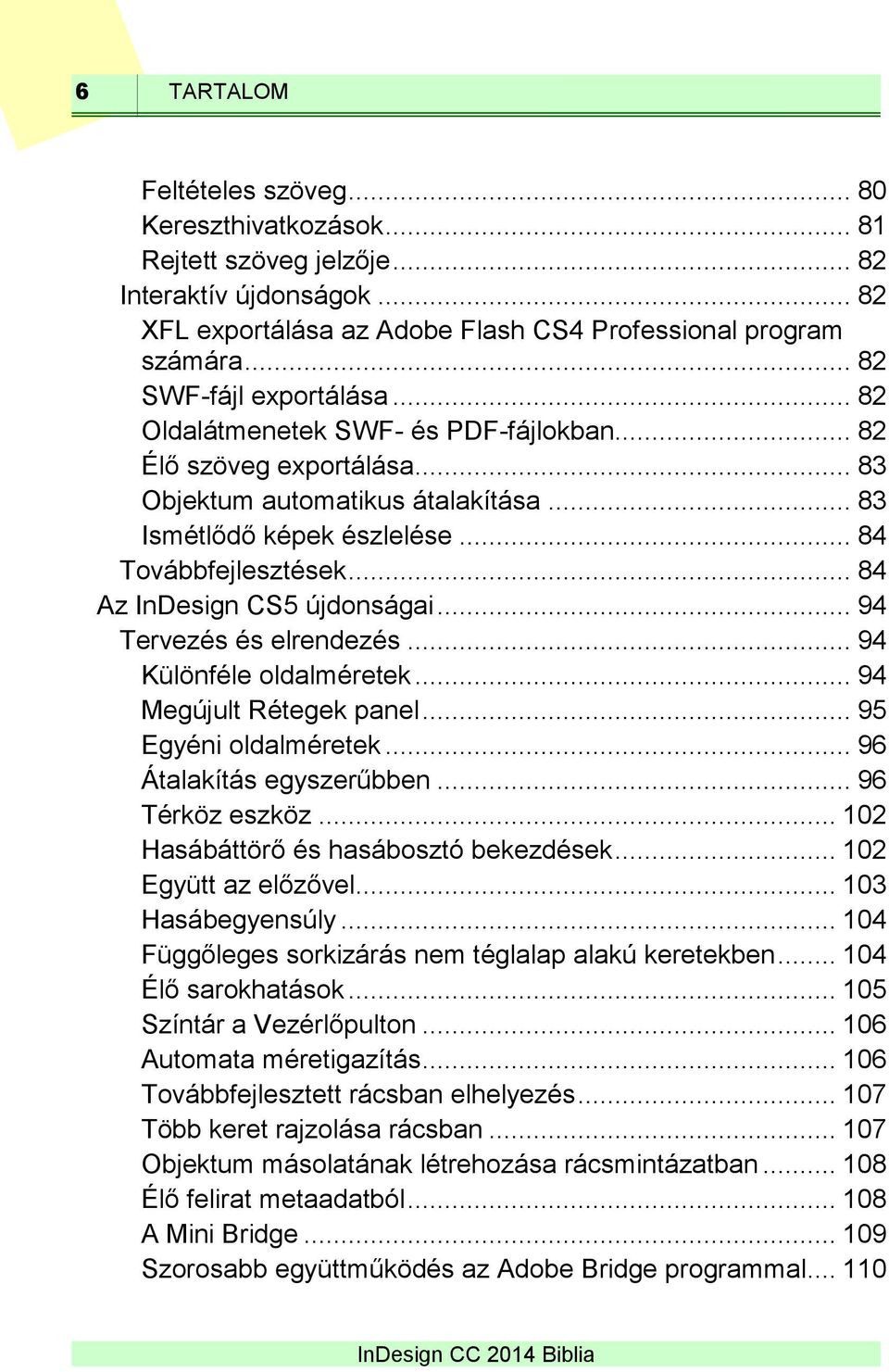 .. 84 Az InDesign CS5 újdonságai... 94 Tervezés és elrendezés... 94 Különféle oldalméretek... 94 Megújult Rétegek panel... 95 Egyéni oldalméretek... 96 Átalakítás egyszerűbben... 96 Térköz eszköz.