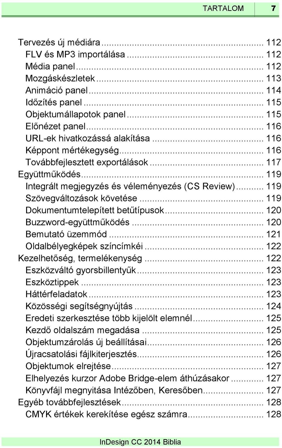 .. 119 Szövegváltozások követése... 119 Dokumentumtelepített betűtípusok... 120 Buzzword-együttműködés... 120 Bemutató üzemmód... 121 Oldalbélyegképek színcímkéi... 122 Kezelhetőség, termelékenység.