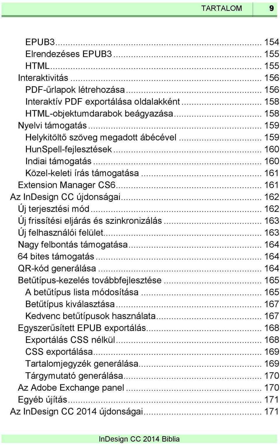 .. 161 Az InDesign CC újdonságai... 162 Új terjesztési mód... 162 Új frissítési eljárás és szinkronizálás... 163 Új felhasználói felület... 163 Nagy felbontás támogatása... 164 64 bites támogatás.