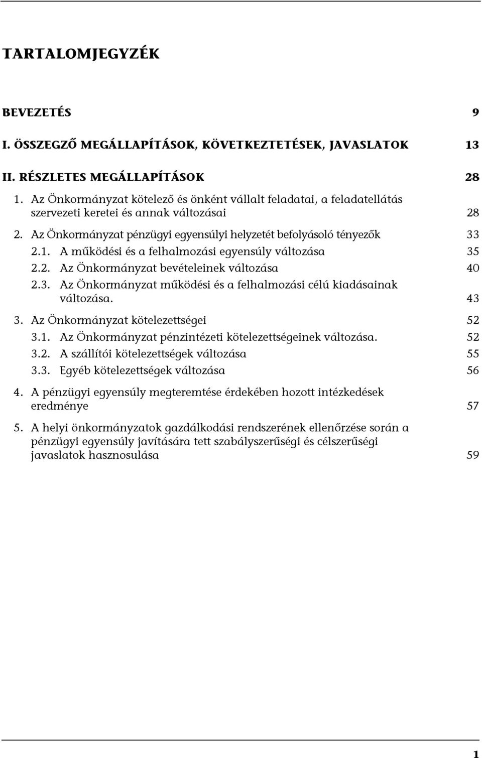 A működési és a felhalmozási egyensúly változása 35 2.2. Az Önkormányzat bevételeinek változása 40 2.3. Az Önkormányzat működési és a felhalmozási célú kiadásainak változása. 43 3.