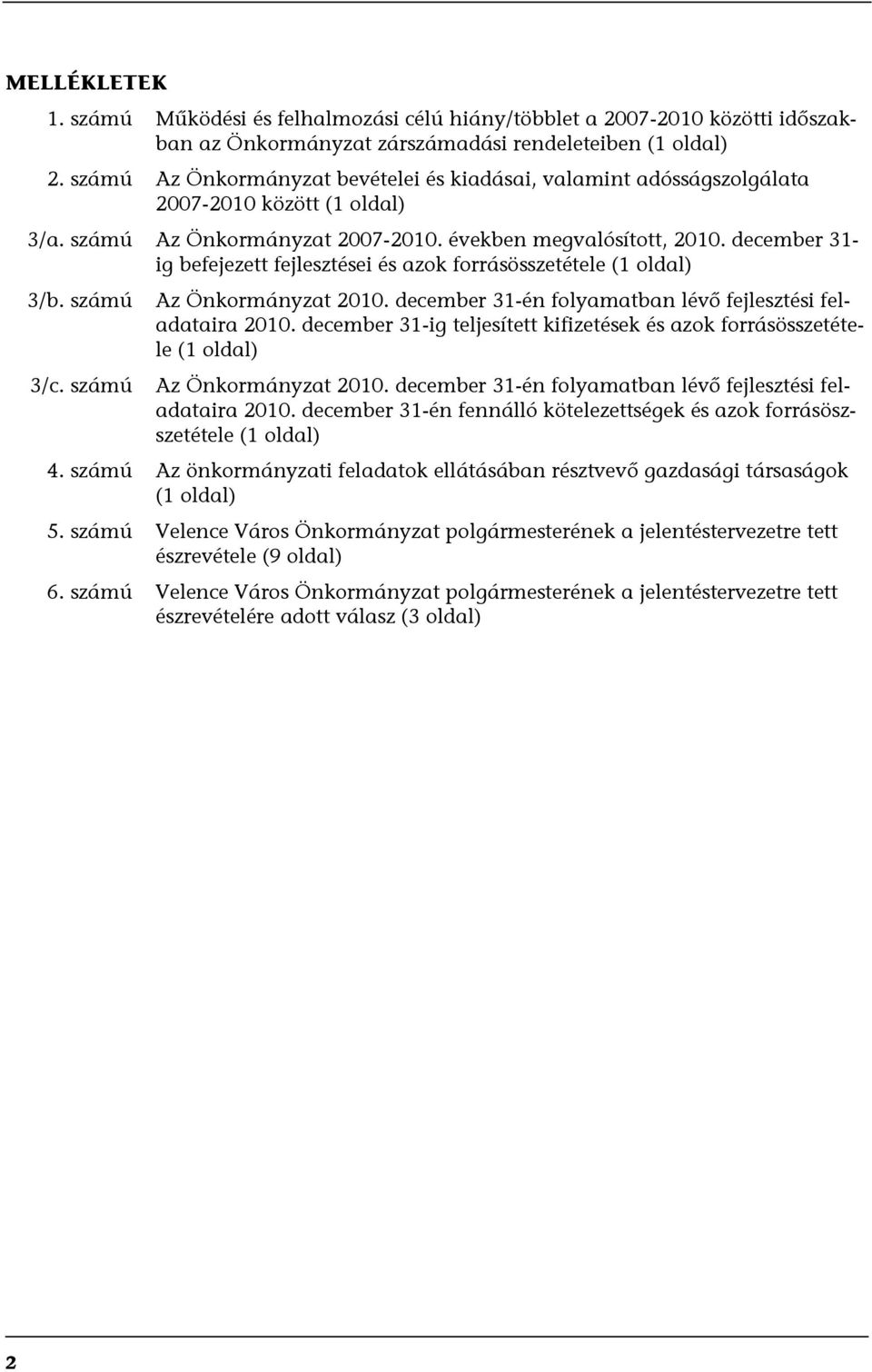 december 31- ig befejezett fejlesztései és azok forrásösszetétele (1 oldal) 3/b. számú 3/c. számú Az Önkormányzat 2010. december 31-én folyamatban lévő fejlesztési feladataira 2010.