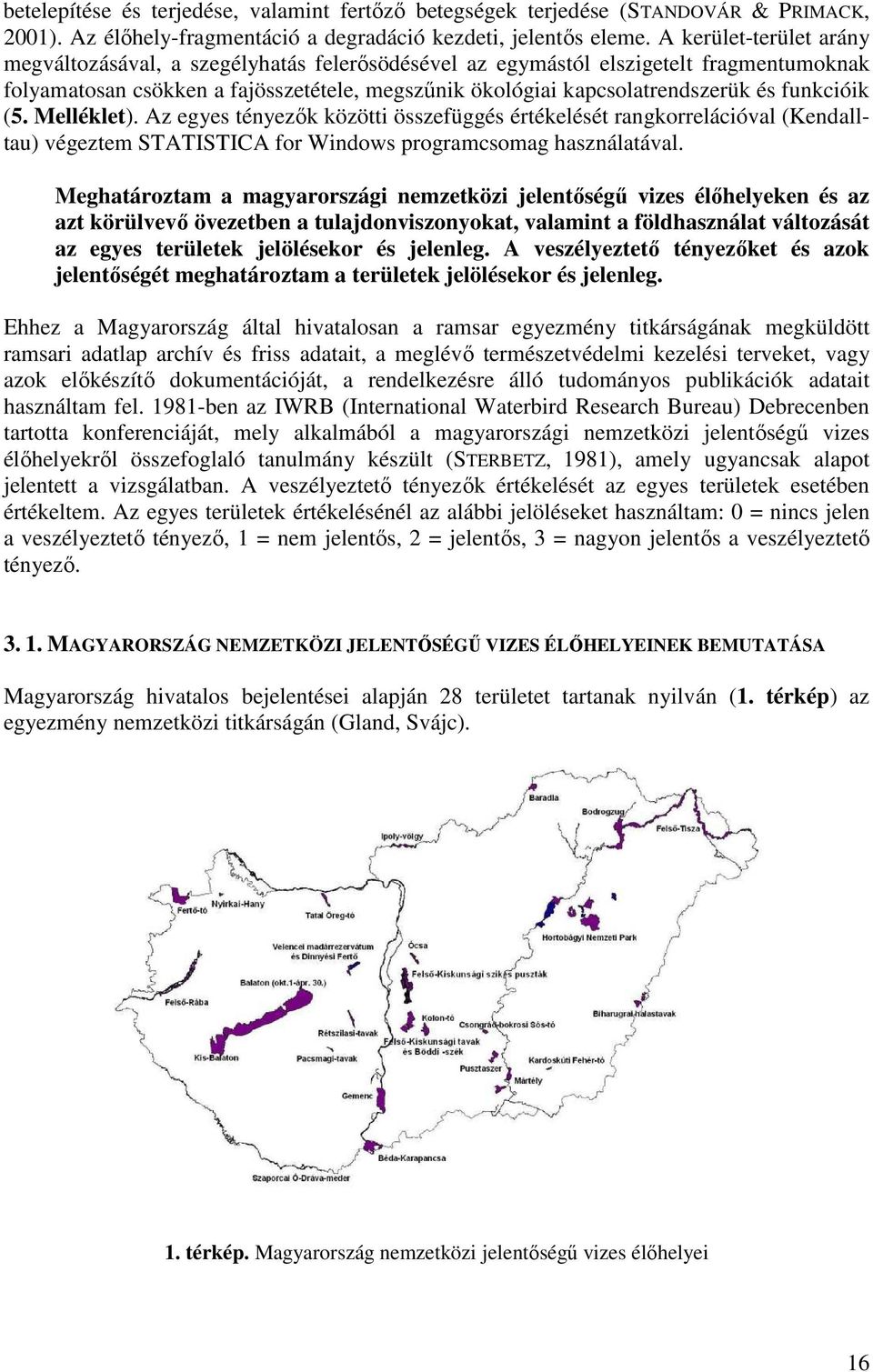 funkcióik (5. Melléklet). Az egyes tényezők közötti összefüggés értékelését rangkorrelációval (Kendalltau) végeztem STATISTICA for Windows programcsomag használatával.