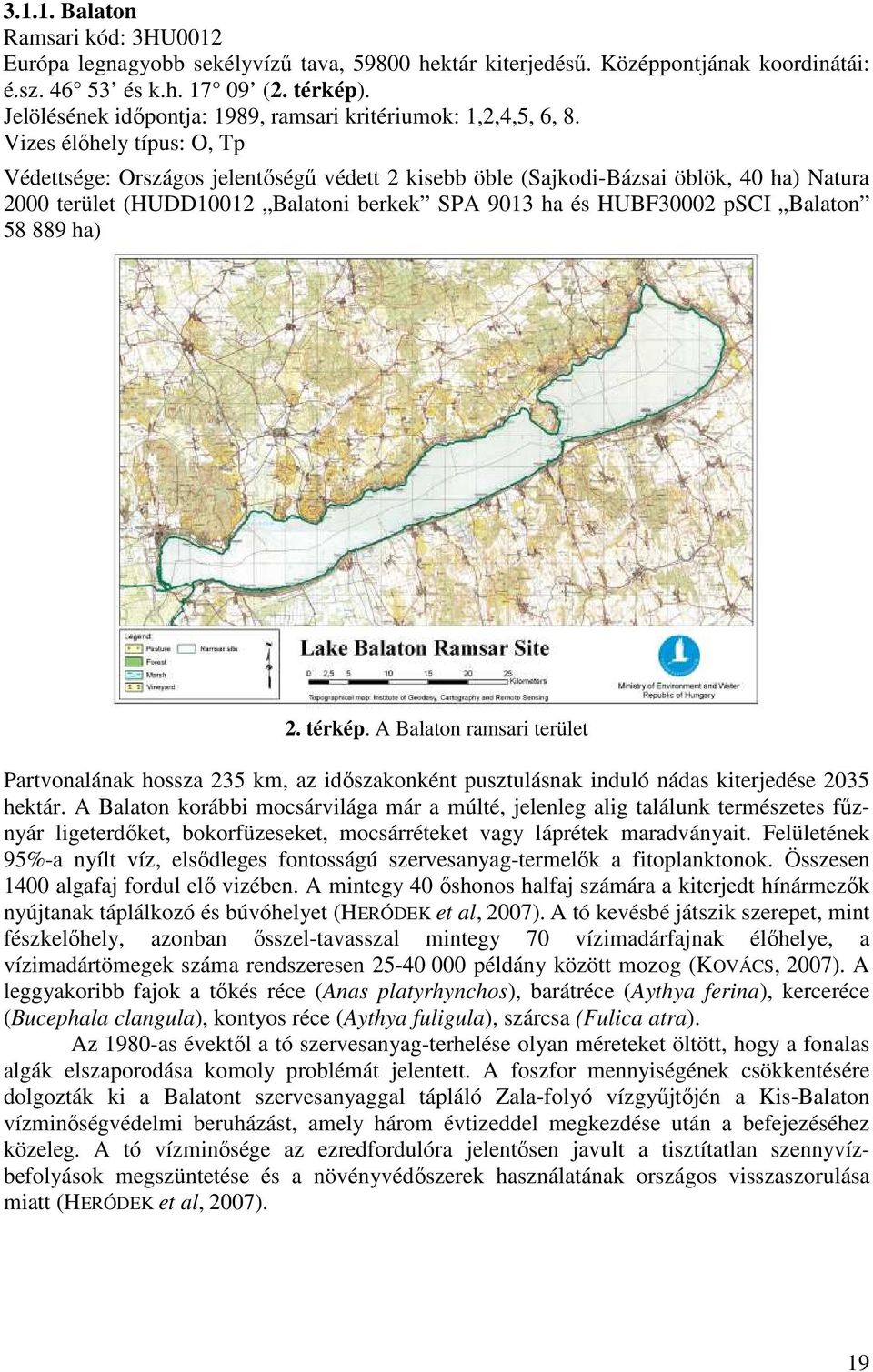 Vizes élőhely típus: O, Tp Védettsége: Országos jelentőségű védett 2 kisebb öble (Sajkodi-Bázsai öblök, 4 ha) Natura 2 terület (HUDD112 Balatoni berkek SPA 913 ha és HUBF32 psci Balaton 58 889 ha) 2.