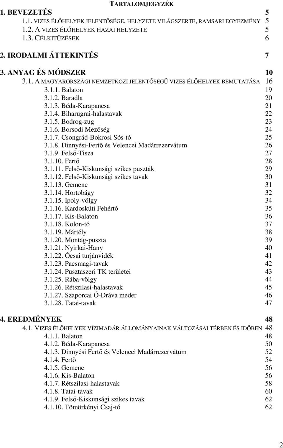 Bodrog-zug 23 3.1.6. Borsodi Mezőség 24 3.1.7. Csongrád-Bokrosi Sós-tó 25 3.1.8. Dinnyési-Fertő és Velencei Madárrezervátum 26 3.1.9. Felső-Tisza 27 3.1.1. Fertő 28 3.1.11.