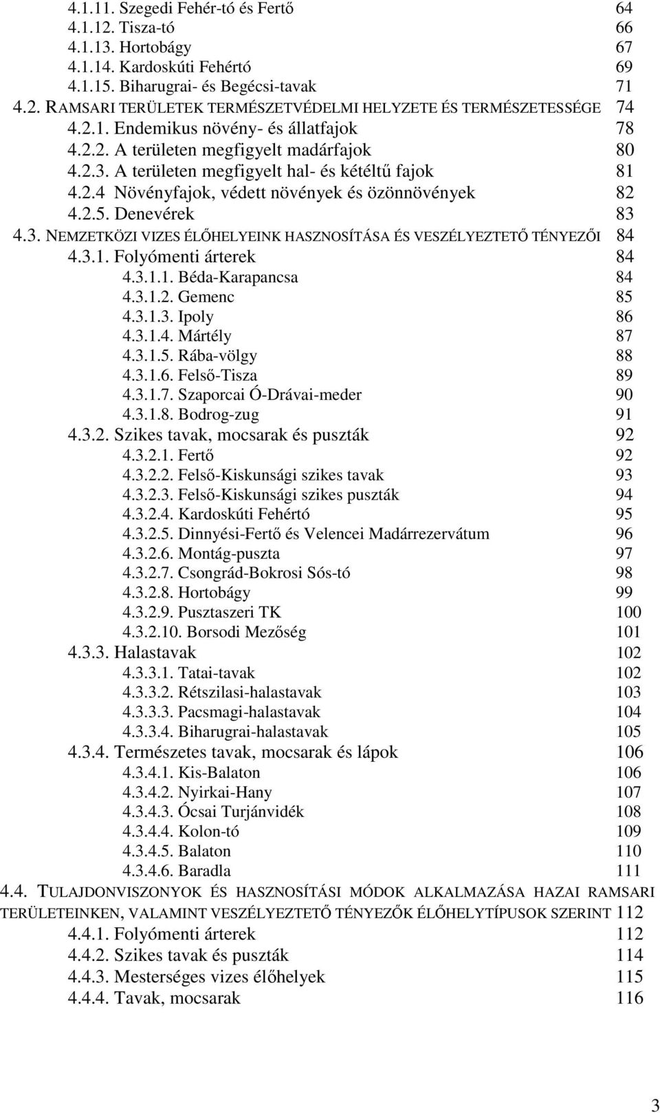 Denevérek 83 4.3. NEMZETKÖZI VIZES ÉLŐHELYEINK HASZNOSÍTÁSA ÉS VESZÉLYEZTETŐ TÉNYEZŐI 84 4.3.1. Folyómenti árterek 84 4.3.1.1. Béda-Karapancsa 84 4.3.1.2. Gemenc 85 4.3.1.3. Ipoly 86 4.3.1.4. Mártély 87 4.