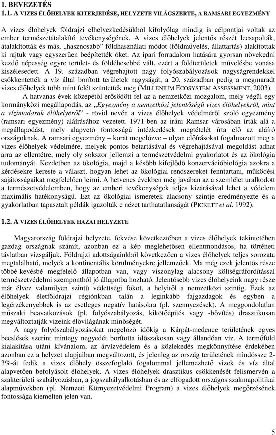 A vizes élőhelyek jelentős részét lecsapolták, átalakították és más, hasznosabb földhasználati módot (földművelés, állattartás) alakítottak ki rajtuk vagy egyszerűen beépítették őket.