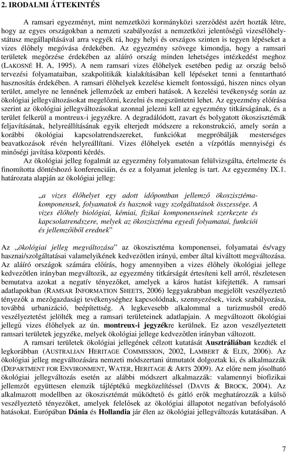 Az egyezmény szövege kimondja, hogy a ramsari területek megőrzése érdekében az aláíró ország minden lehetséges intézkedést meghoz (LAKOSNÉ H. A, 1995).