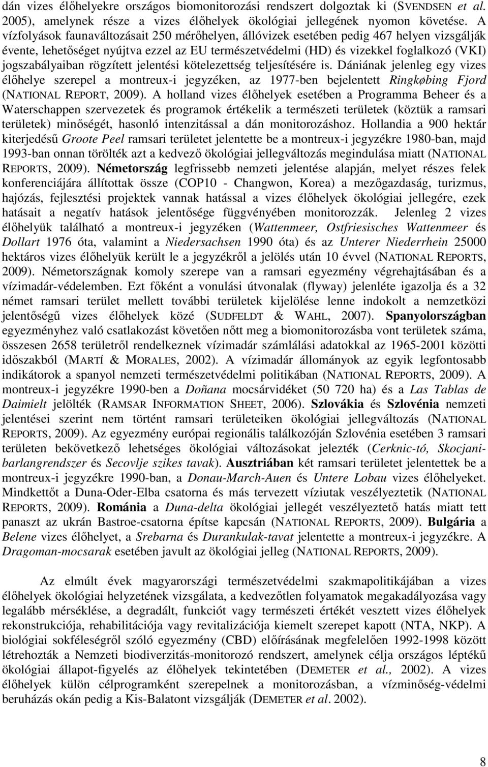 rögzített jelentési kötelezettség teljesítésére is. Dániának jelenleg egy vizes élőhelye szerepel a montreux-i jegyzéken, az 1977-ben bejelentett Ringkøbing Fjord (NATIONAL REPORT, 29).