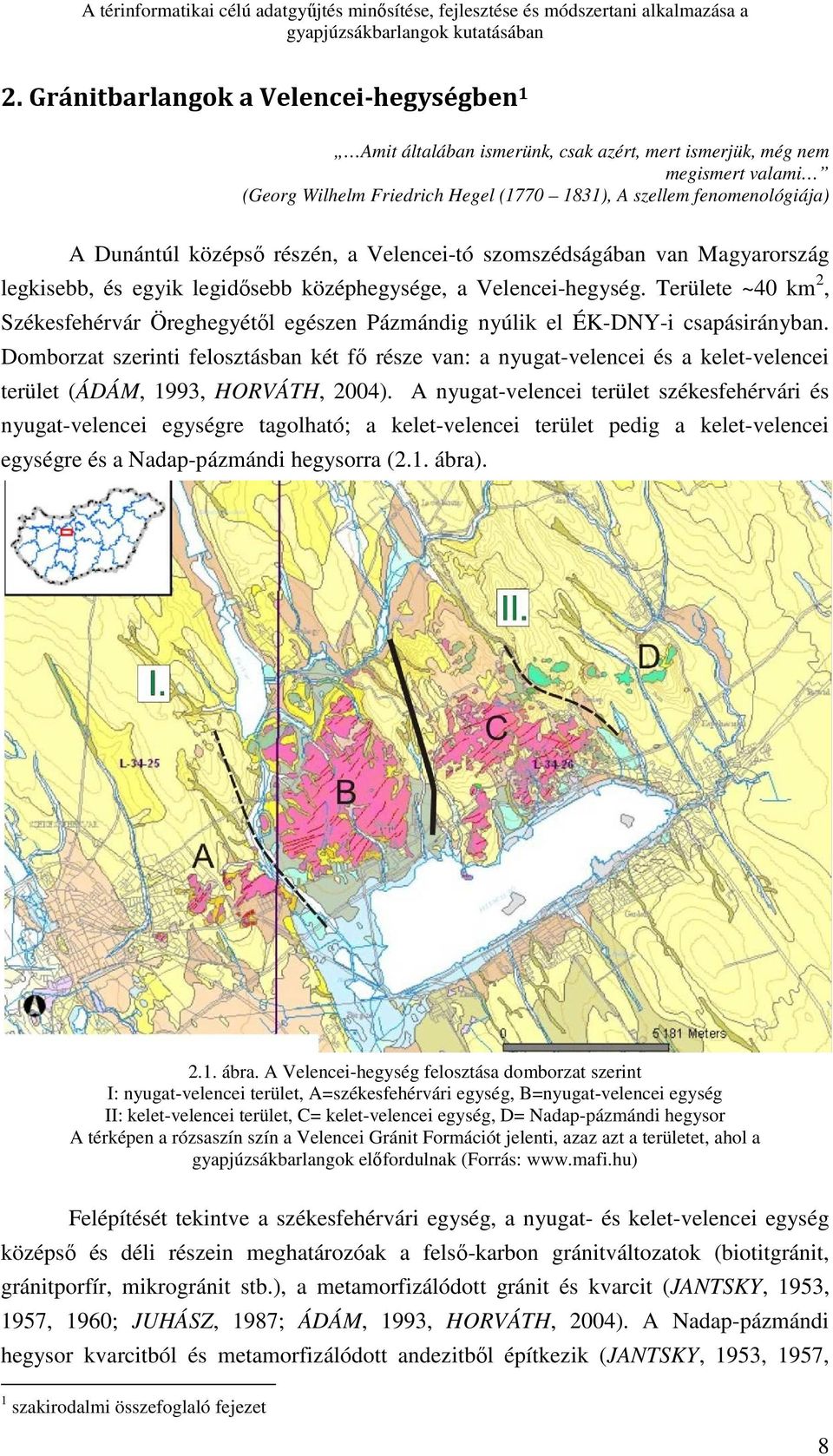 Területe ~40 km 2, Székesfehérvár Öreghegyétıl egészen Pázmándig nyúlik el ÉK-DNY-i csapásirányban.