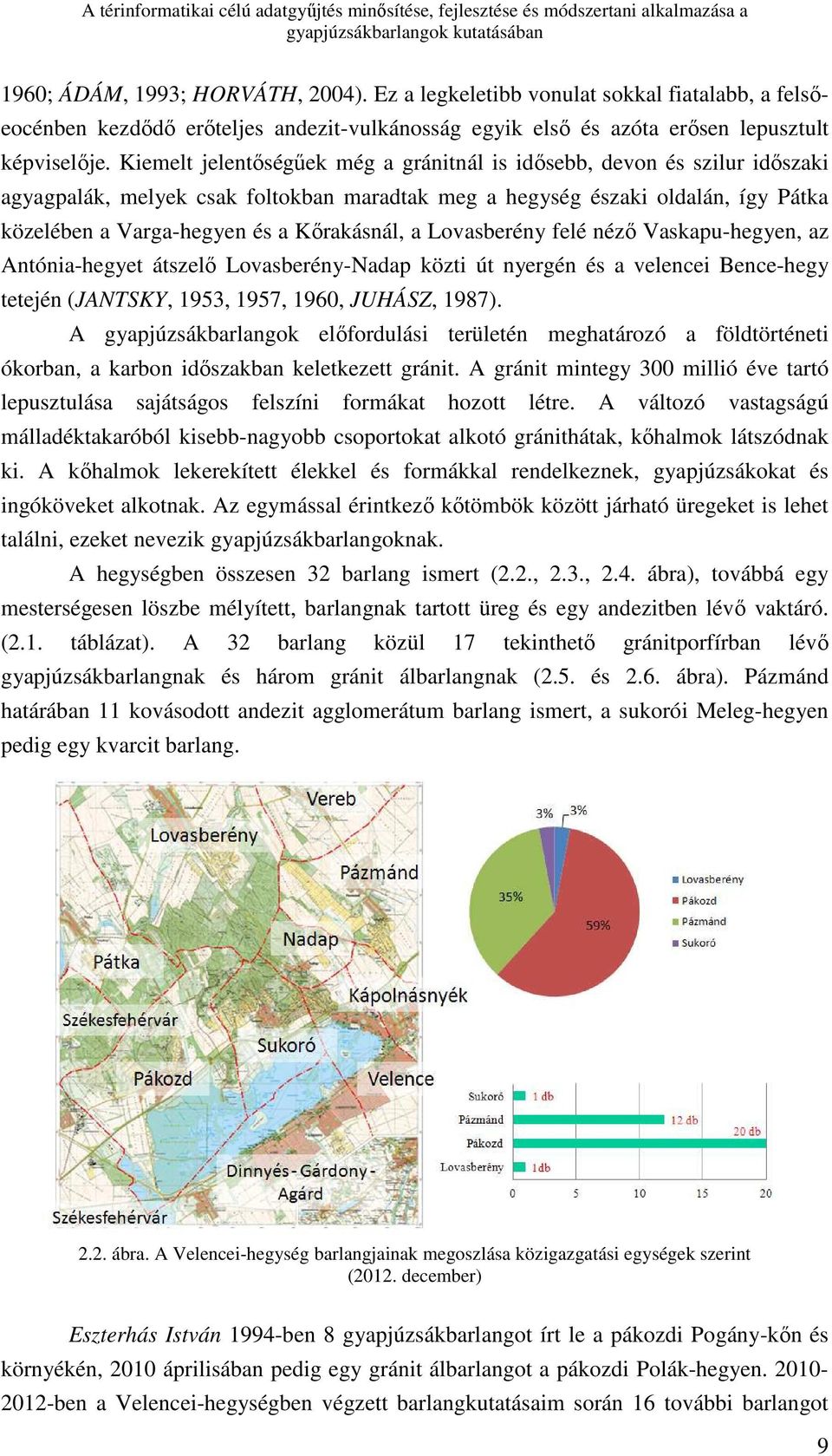 a Lovasberény felé nézı Vaskapu-hegyen, az Antónia-hegyet átszelı Lovasberény-Nadap közti út nyergén és a velencei Bence-hegy tetején (JANTSKY, 1953, 1957, 1960, JUHÁSZ, 1987).