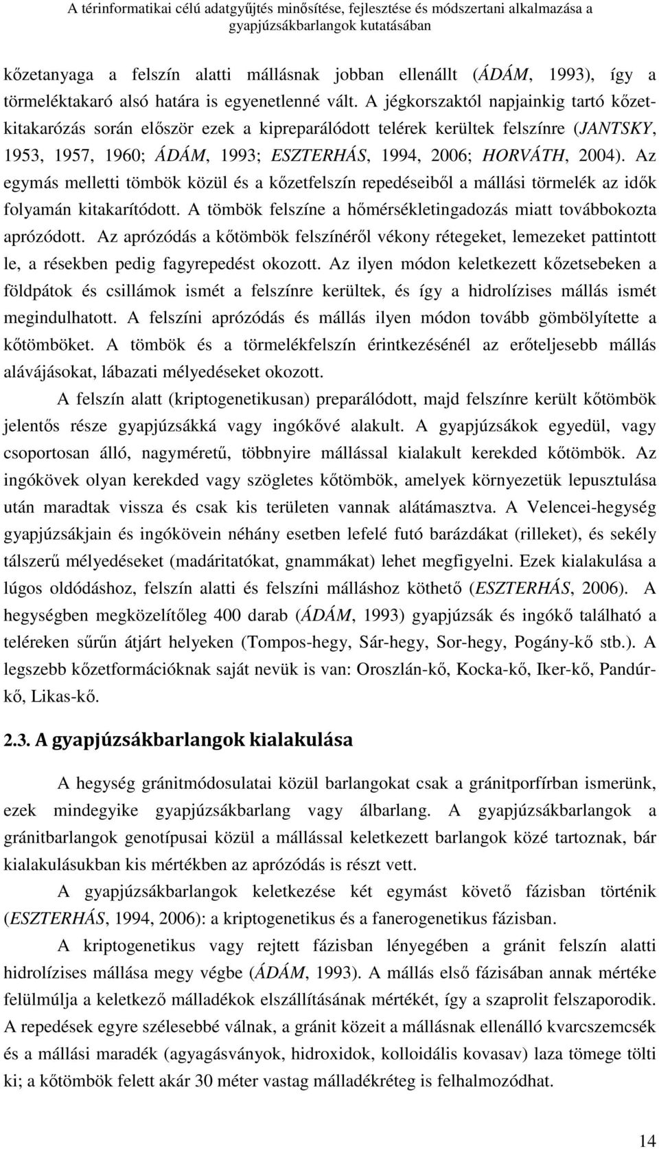 Az egymás melletti tömbök közül és a kızetfelszín repedéseibıl a mállási törmelék az idık folyamán kitakarítódott. A tömbök felszíne a hımérsékletingadozás miatt továbbokozta aprózódott.