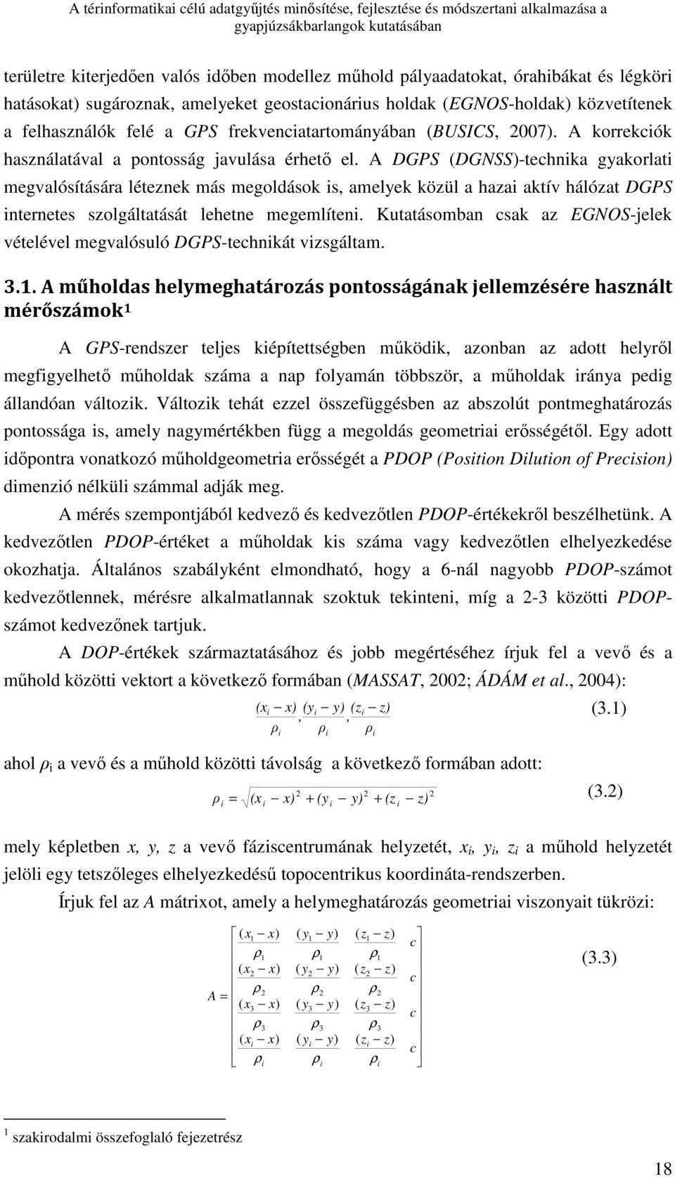 A DGPS (DGNSS)-technika gyakorlati megvalósítására léteznek más megoldások is, amelyek közül a hazai aktív hálózat DGPS internetes szolgáltatását lehetne megemlíteni.