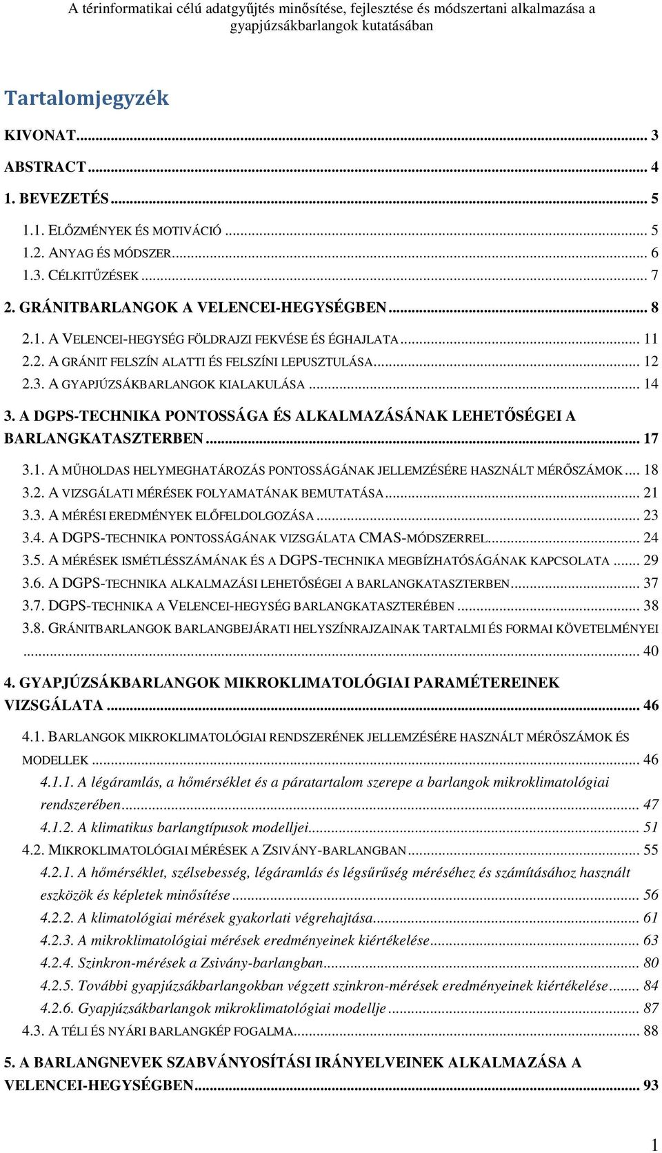 1. A MŐHOLDAS HELYMEGHATÁROZÁS PONTOSSÁGÁNAK JELLEMZÉSÉRE HASZNÁLT MÉRİSZÁMOK... 18 3.2. A VIZSGÁLATI MÉRÉSEK FOLYAMATÁNAK BEMUTATÁSA... 21 3.3. A MÉRÉSI EREDMÉNYEK ELİFELDOLGOZÁSA... 23 3.4.