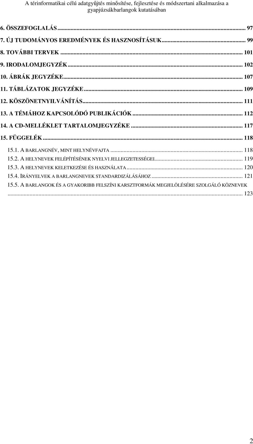 .. 118 15.1. A BARLANGNÉV, MINT HELYNÉVFAJTA... 118 15.2. A HELYNEVEK FELÉPÍTÉSÉNEK NYELVI JELLEGZETESSÉGEI... 119 15.3.