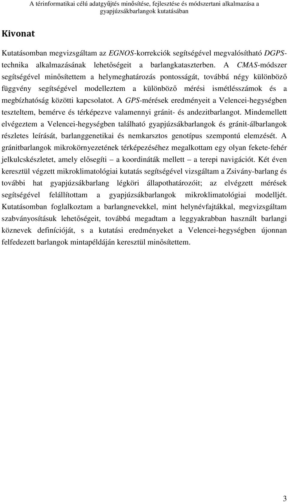 kapcsolatot. A GPS-mérések eredményeit a Velencei-hegységben teszteltem, bemérve és térképezve valamennyi gránit- és andezitbarlangot.