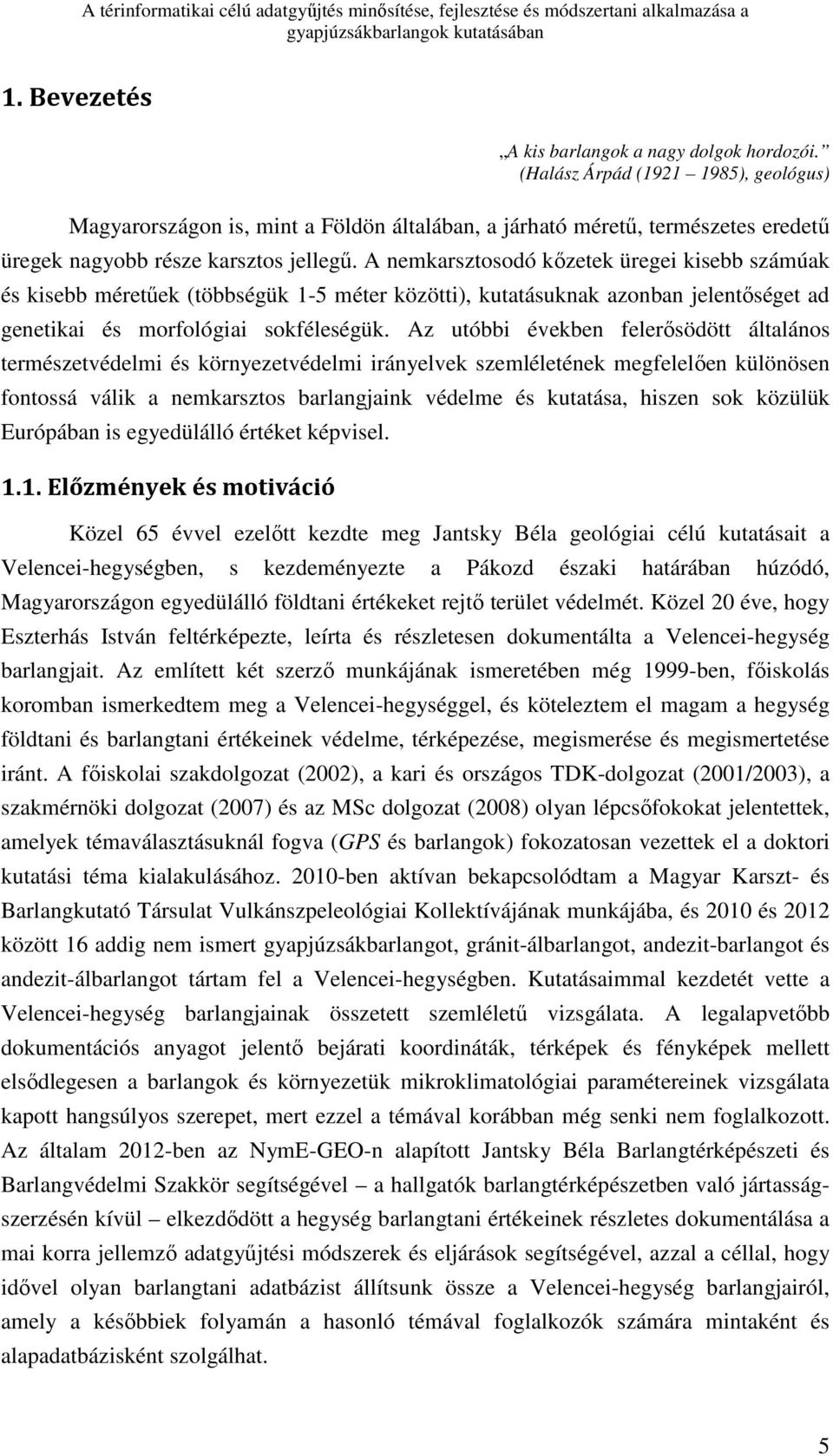 A nemkarsztosodó kızetek üregei kisebb számúak és kisebb méretőek (többségük 1-5 méter közötti), kutatásuknak azonban jelentıséget ad genetikai és morfológiai sokféleségük.