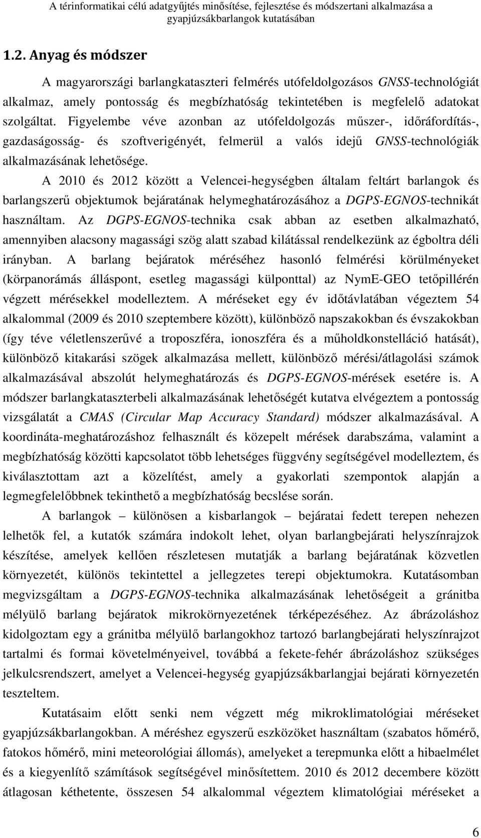 A 2010 és 2012 között a Velencei-hegységben általam feltárt barlangok és barlangszerő objektumok bejáratának helymeghatározásához a DGPS-EGNOS-technikát használtam.