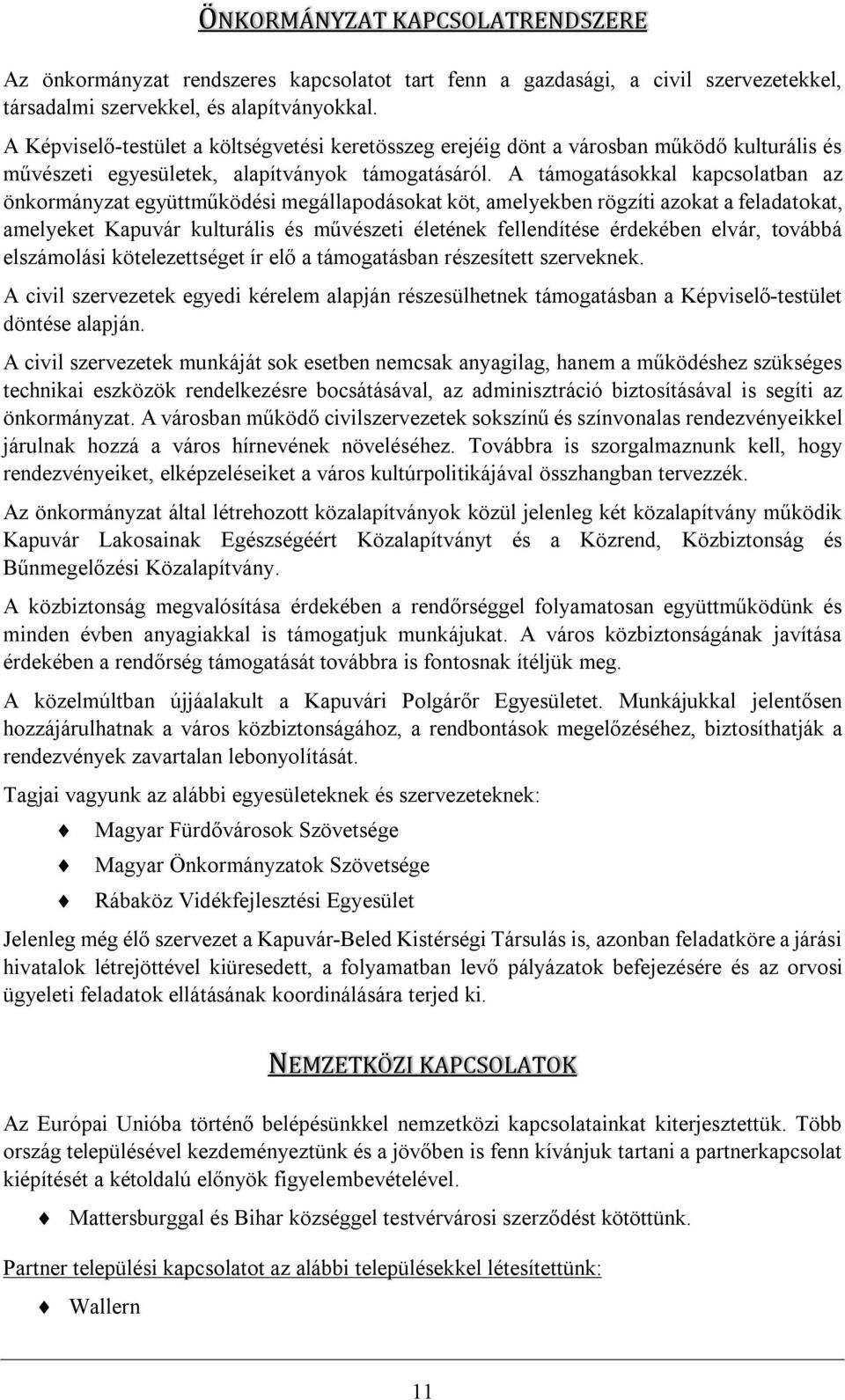 A támogatásokkal kapcsolatban az önkormányzat együttműködési megállapodásokat köt, amelyekben rögzíti azokat a feladatokat, amelyeket Kapuvár kulturális és művészeti életének fellendítése érdekében