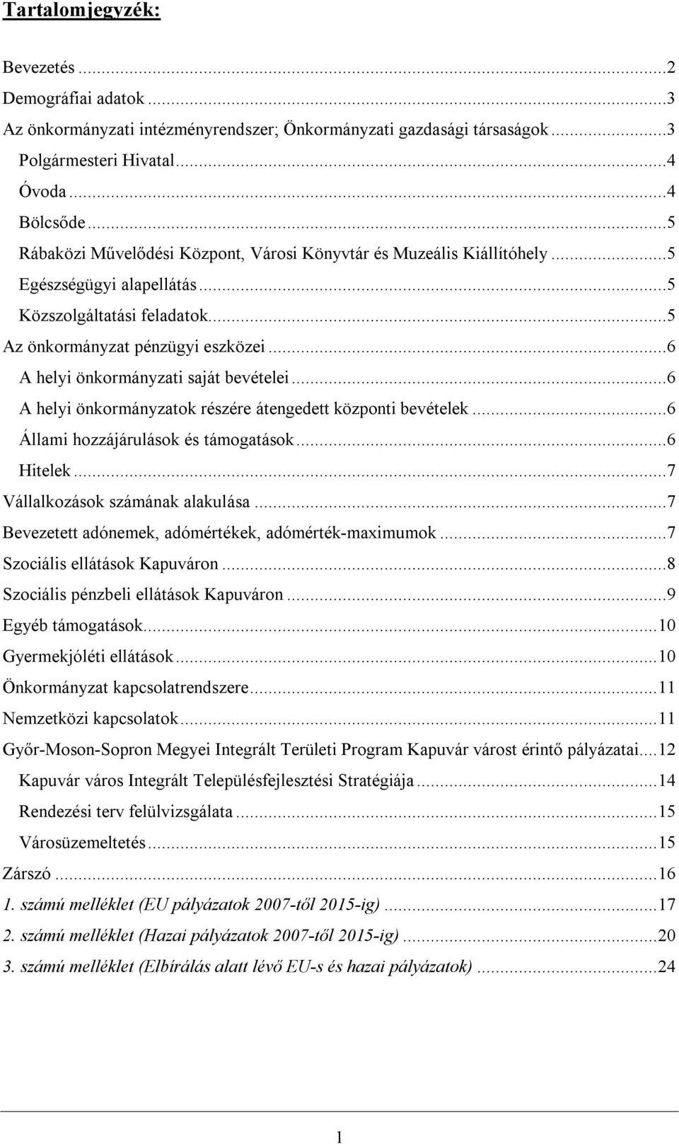 ..6 A helyi önkormányzati saját bevételei...6 A helyi önkormányzatok részére átengedett központi bevételek...6 Állami hozzájárulások és támogatások...6 Hitelek...7 Vállalkozások számának alakulása.