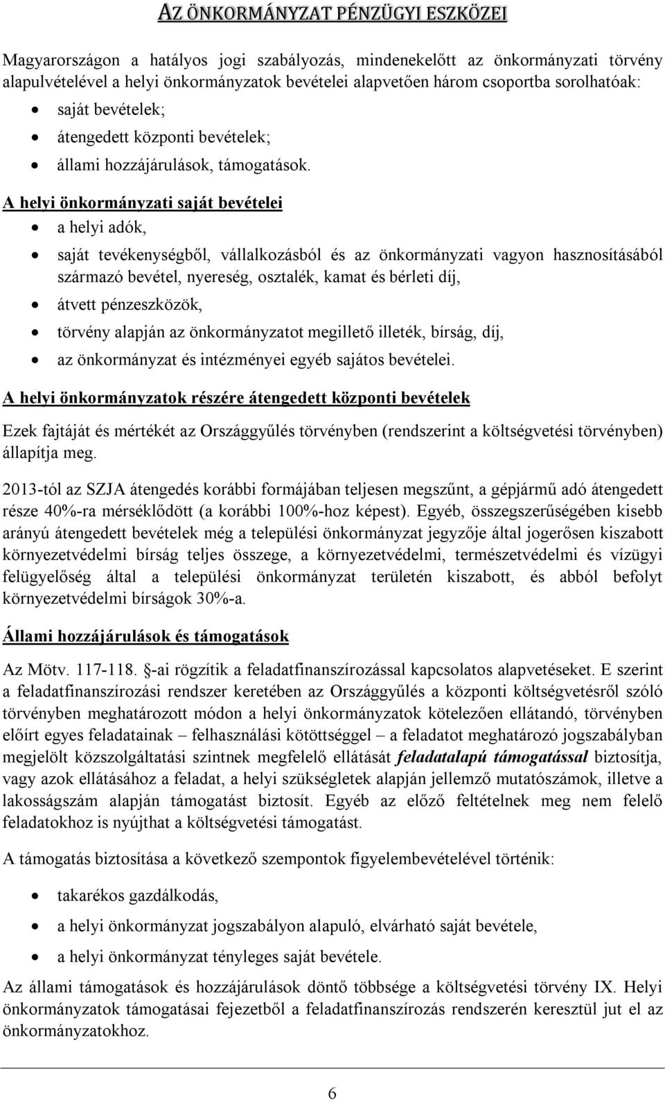 A helyi önkormányzati saját bevételei a helyi adók, saját tevékenységből, vállalkozásból és az önkormányzati vagyon hasznosításából származó bevétel, nyereség, osztalék, kamat és bérleti díj, átvett