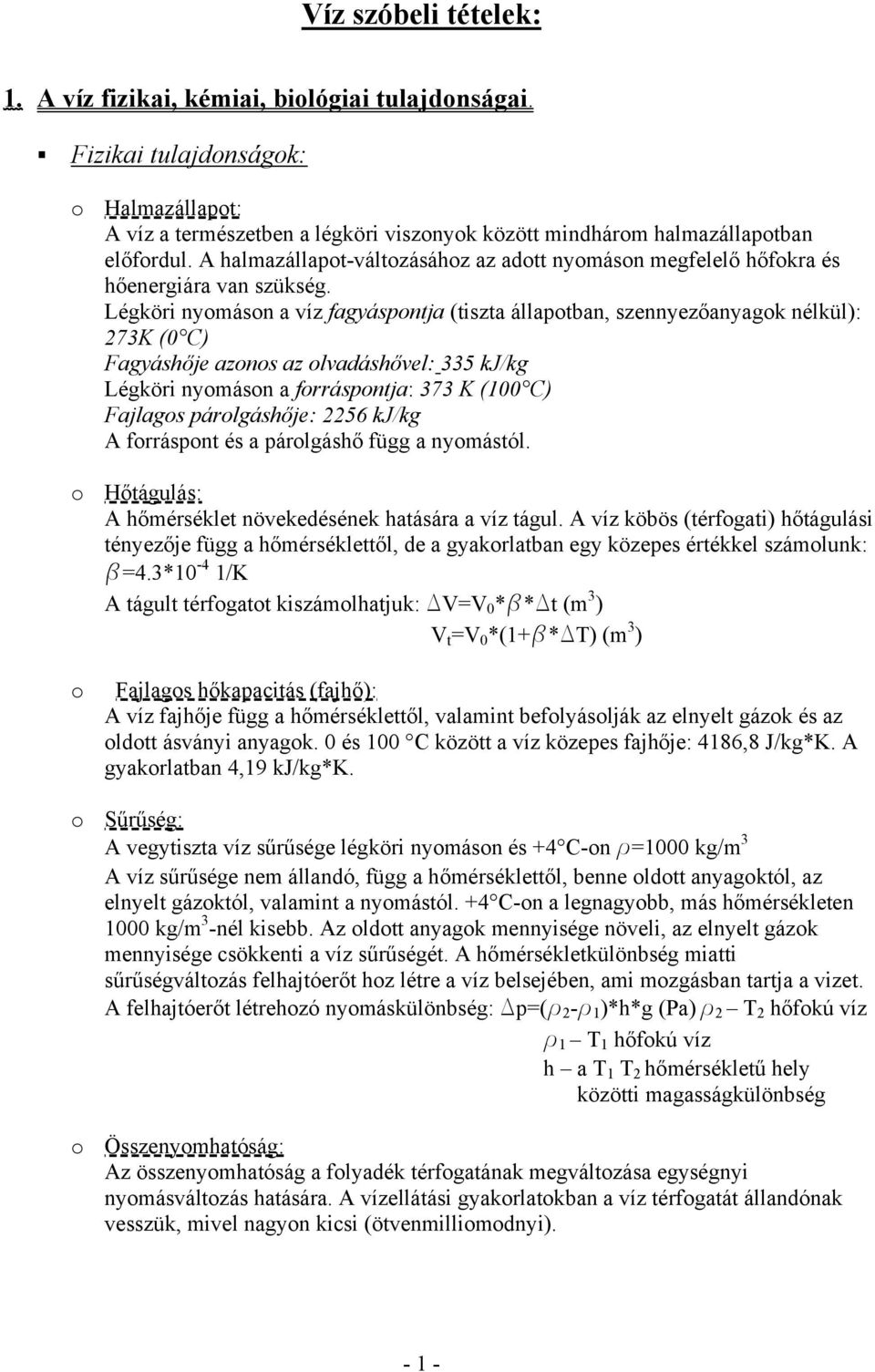 Légköri nyomáson a víz fagyáspontja (tiszta állapotban, szennyezőanyagok nélkül): 273K (0 C) Fagyáshője azonos az olvadáshővel: 335 kj/kg Légköri nyomáson a forráspontja: 373 K (100 C) Fajlagos