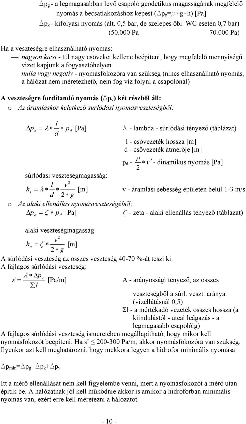 000 Pa) Ha a veszteségre elhasználható nyomás: nagyon kicsi - túl nagy csöveket kellene beépíteni, hogy megfelelő mennyiségű vizet kapjunk a fogyasztóhelyen nulla vagy negatív - nyomásfokozóra van