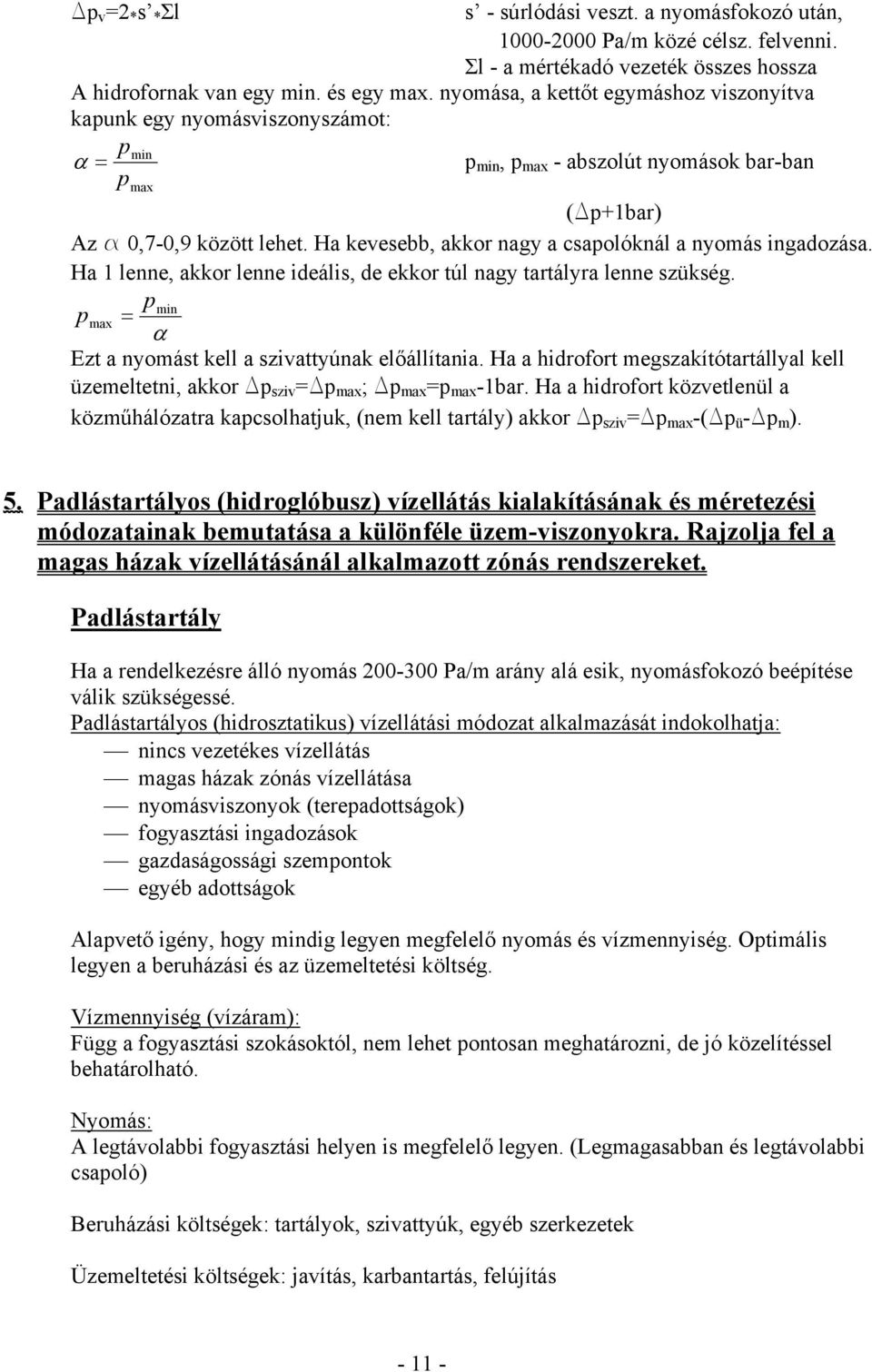 Ha kevesebb, akkor nagy a csapolóknál a nyomás ingadozása. Ha 1 lenne, akkor lenne ideális, de ekkor túl nagy tartályra lenne szükség. pmin p max = α Ezt a nyomást kell a szivattyúnak előállítania.