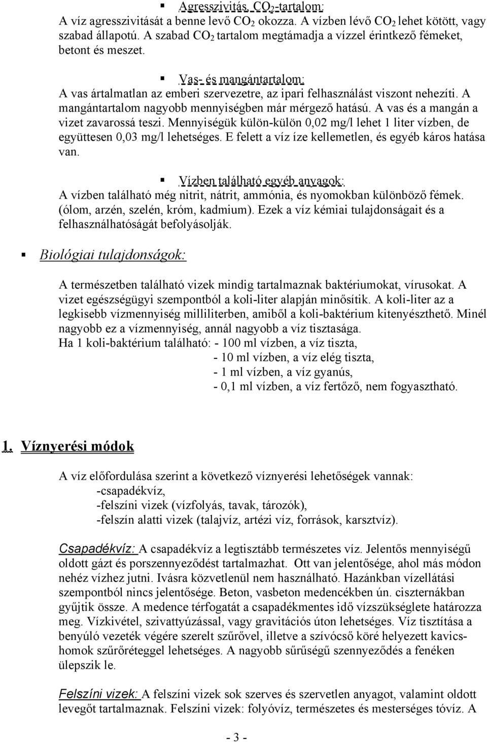 A mangántartalom nagyobb mennyiségben már mérgező hatású. A vas és a mangán a vizet zavarossá teszi. Mennyiségük külön-külön 0,02 mg/l lehet 1 liter vízben, de együttesen 0,03 mg/l lehetséges.