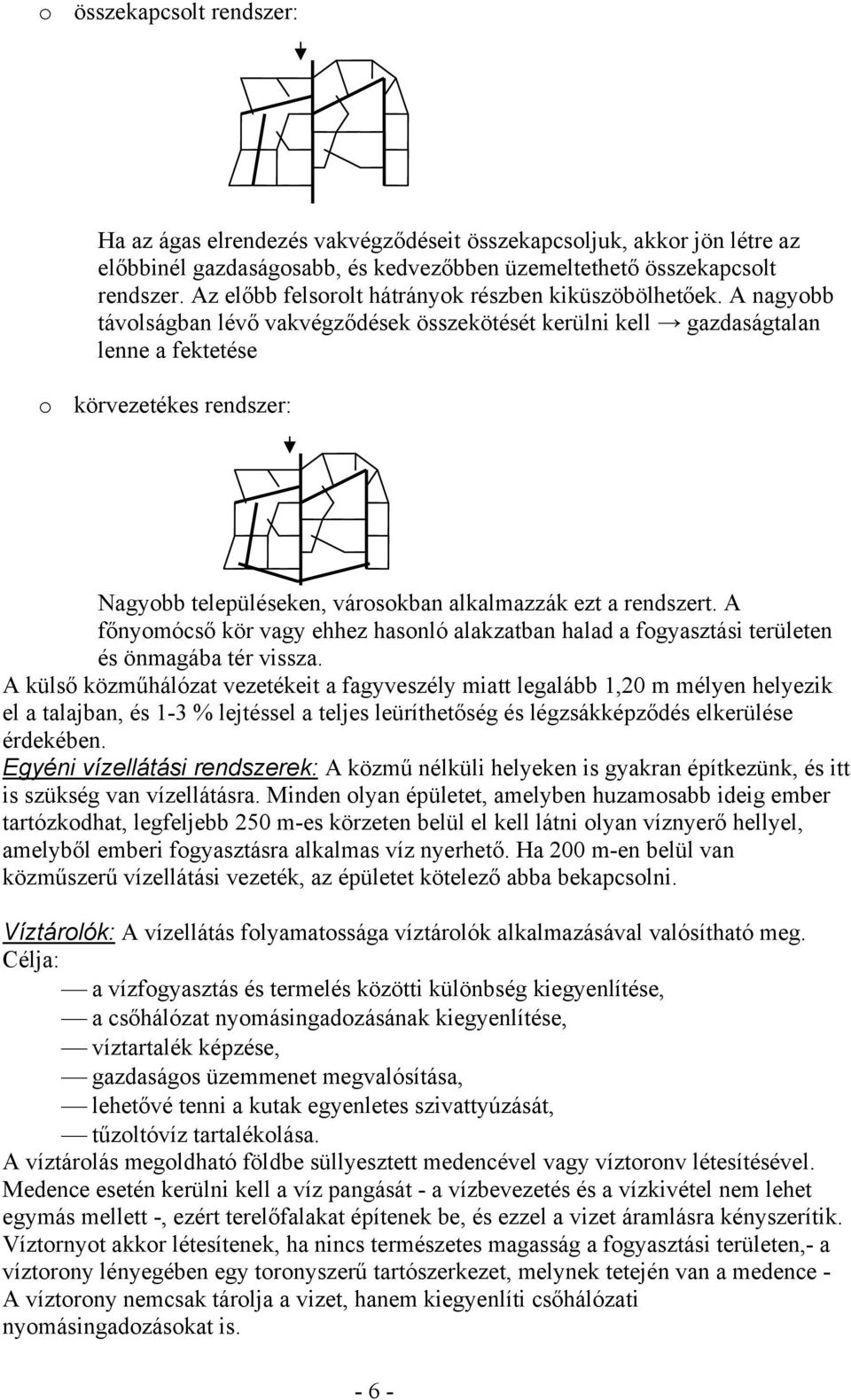 A nagyobb távolságban lévő vakvégződések összekötését kerülni kell gazdaságtalan lenne a fektetése o körvezetékes rendszer: Nagyobb településeken, városokban alkalmazzák ezt a rendszert.