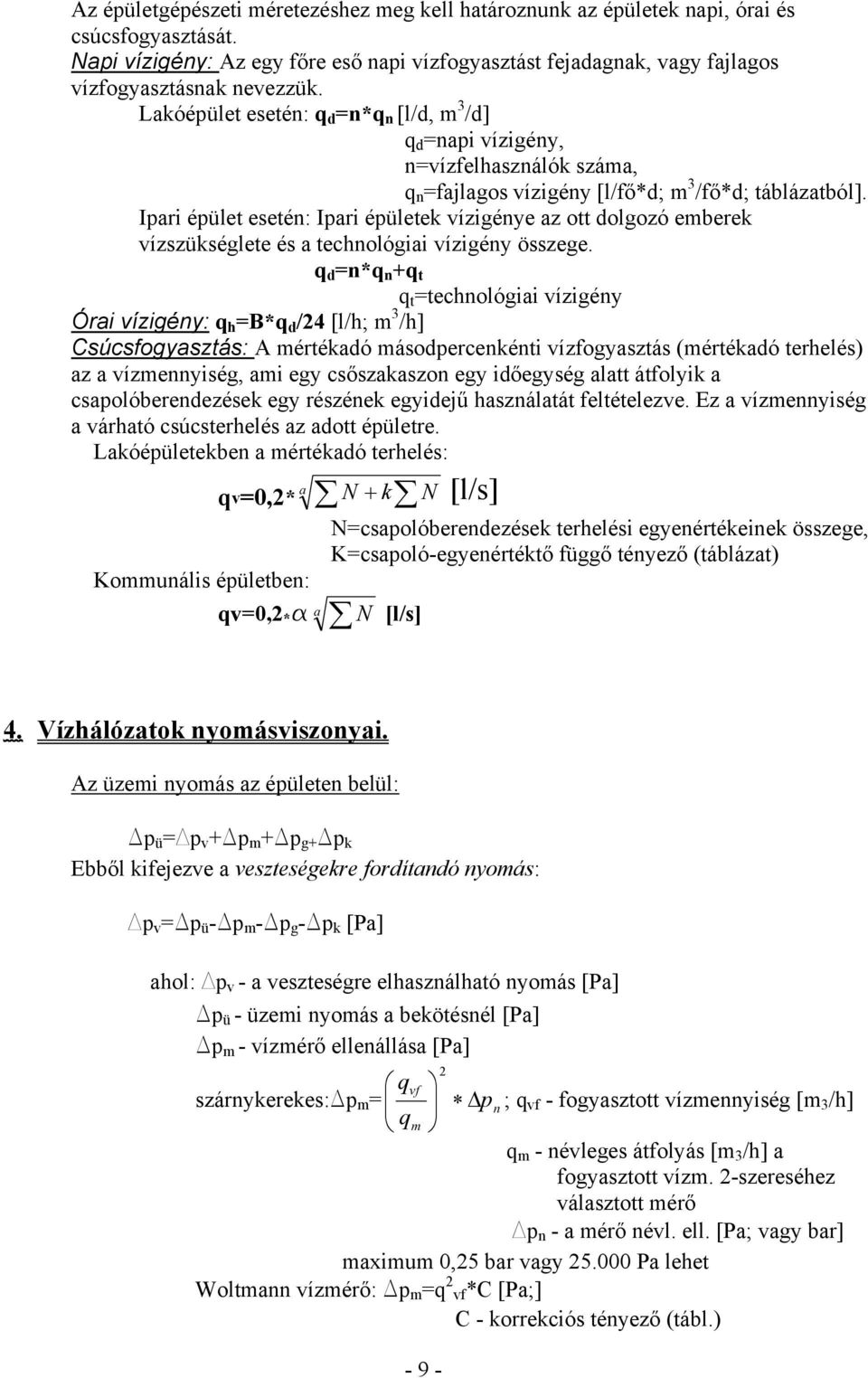 Lakóépület esetén: q d =n*q n [l/d, m 3 /d] q d =napi vízigény, n=vízfelhasználók száma, q n =fajlagos vízigény [l/fő*d; m 3 /fő*d; táblázatból].