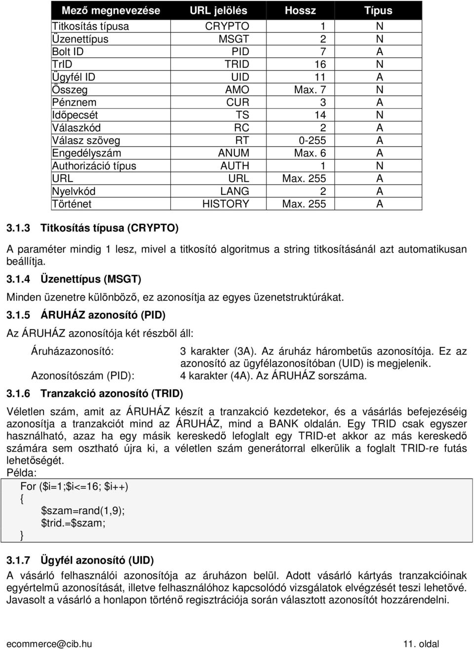 255 A 3.1.3 Titkosítás típusa (CRYPTO) A paraméter mindig 1 lesz, mivel a titkosító algoritmus a string titkosításánál azt automatikusan beállítja. 3.1.4 Üzenettípus (MSGT) Minden üzenetre különböző, ez azonosítja az egyes üzenetstruktúrákat.