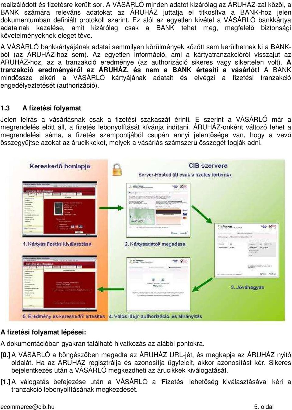 Ez alól az egyetlen kivétel a VÁSÁRLÓ bankkártya adatainak kezelése, amit kizárólag csak a BANK tehet meg, megfelelő biztonsági követelményeknek eleget téve.