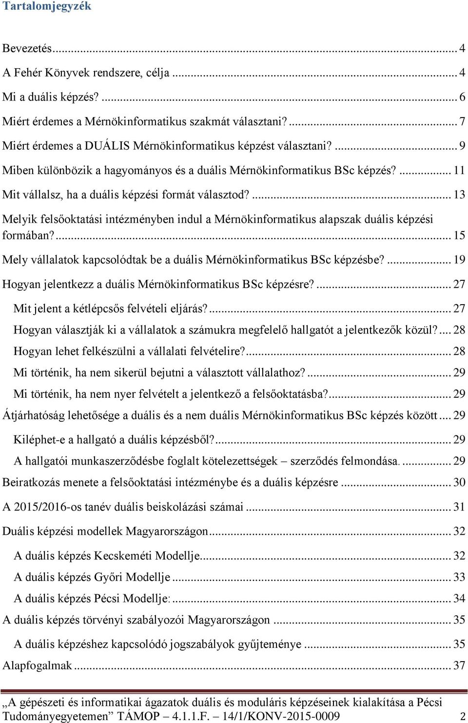 ... 11 Mit vállalsz, ha a duális képzési formát választod?... 13 Melyik felsőoktatási intézményben indul a Mérnökinformatikus alapszak duális képzési formában?