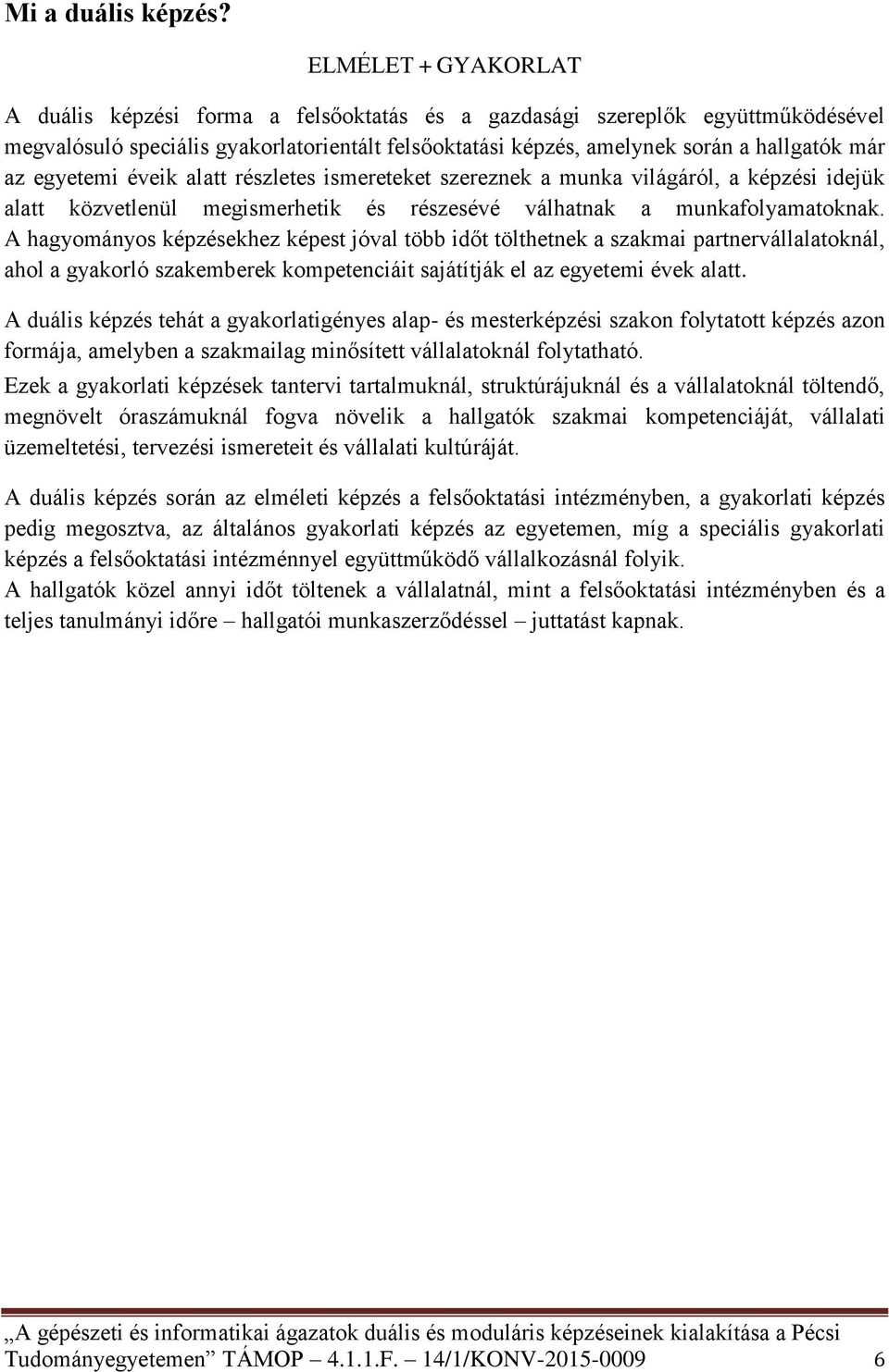 egyetemi éveik alatt részletes ismereteket szereznek a munka világáról, a képzési idejük alatt közvetlenül megismerhetik és részesévé válhatnak a munkafolyamatoknak.