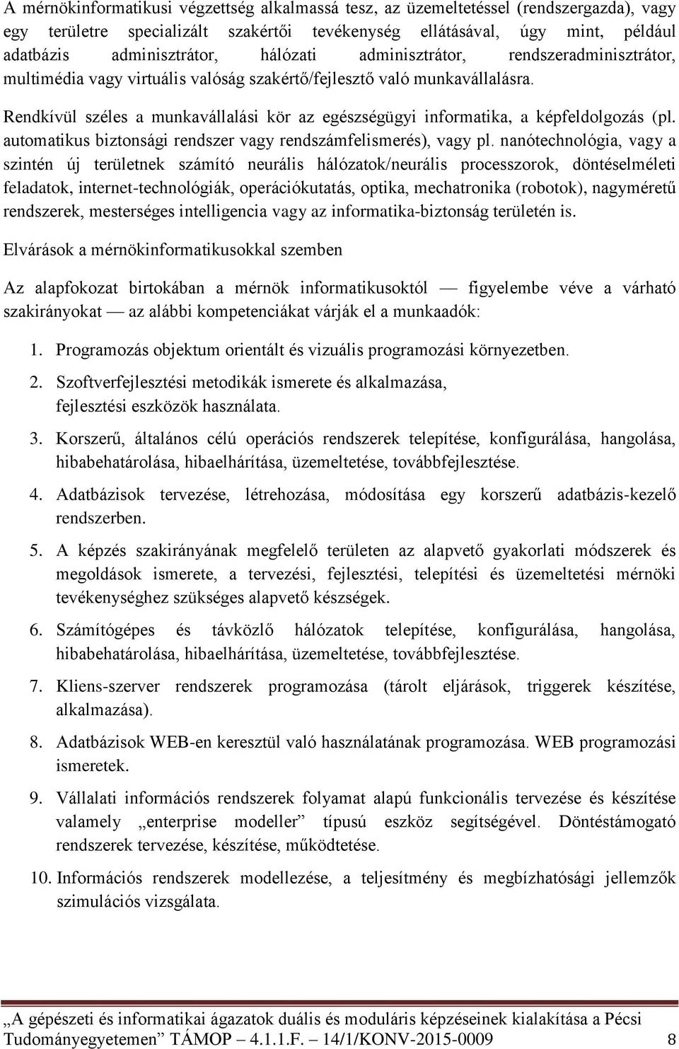 Rendkívül széles a munkavállalási kör az egészségügyi informatika, a képfeldolgozás (pl. automatikus biztonsági rendszer vagy rendszámfelismerés), vagy pl.