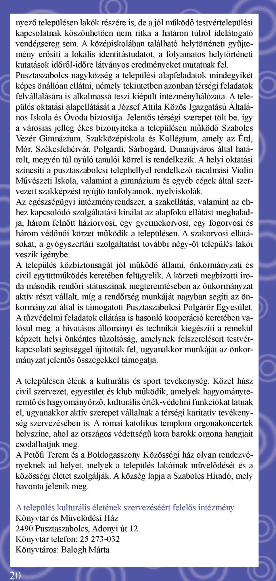 Pusztaszabolcs nagyközség a települési alapfeladatok mindegyikét képes önállóan ellátni, némely tekintetben azonban térségi feladatok felvállalására is alkalmassá teszi kiépült intézményhálózata.