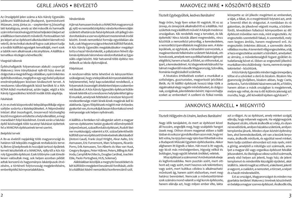Pontosabban: teljes képet ad az építészeti alkotásokként kiemelt művekről, de technikai okoknál fogva csak jelezni tudja a további kiállítási egységek tematikáját, mert ezek a tablók nem alkalmasak a