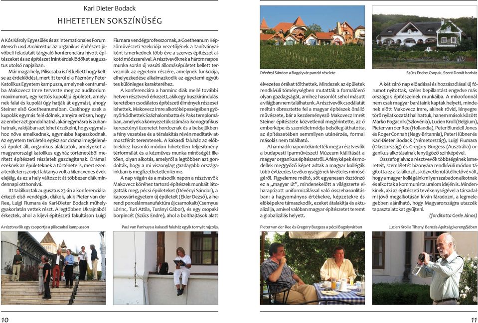 Már maga hely, Piliscsaba is fel kellett hogy keltse az érdeklődést, mert itt terül el a Pázmány Péter Katolikus Egyetem kampusza, amelynek centrumába Makovecz Imre tervezte meg az auditorium
