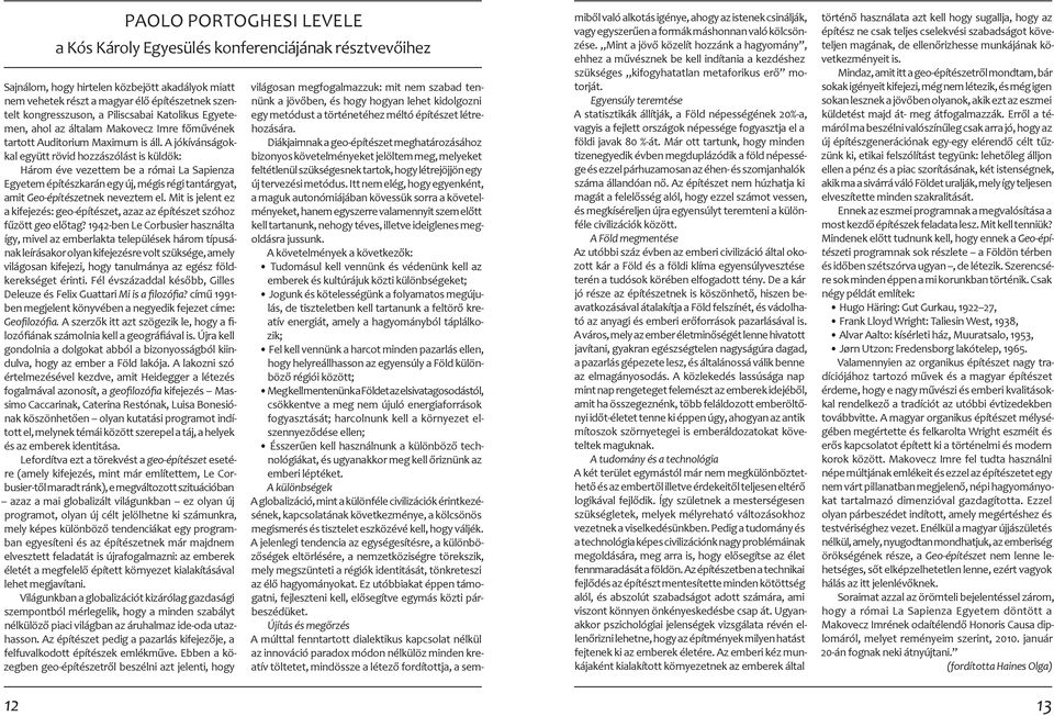 A jókívánságokkal együtt rövid hozzászólást is küldök: Három éve vezettem be a római La Sapienza Egyetem építészkarán egy új, mégis régi tantárgyat, amit Geo-építészetnek neveztem el.