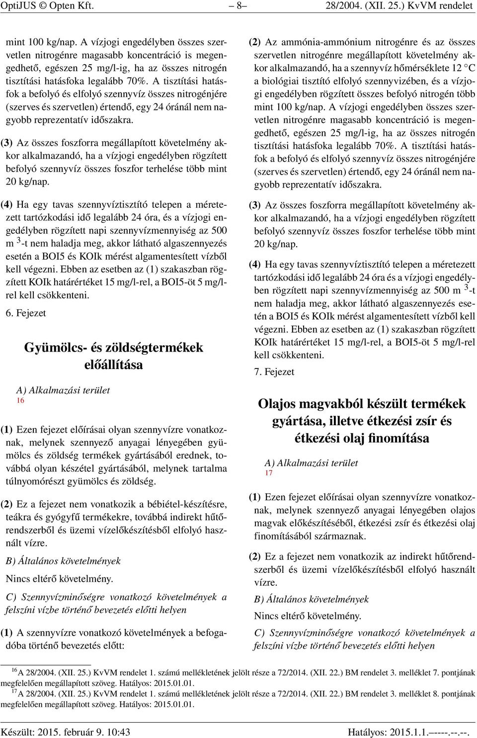 A tisztítási hatásfok a befolyó és elfolyó szennyvíz összes nitrogénjére (szerves és szervetlen) értendő, egy 24 óránál nem nagyobb reprezentatív időszakra.