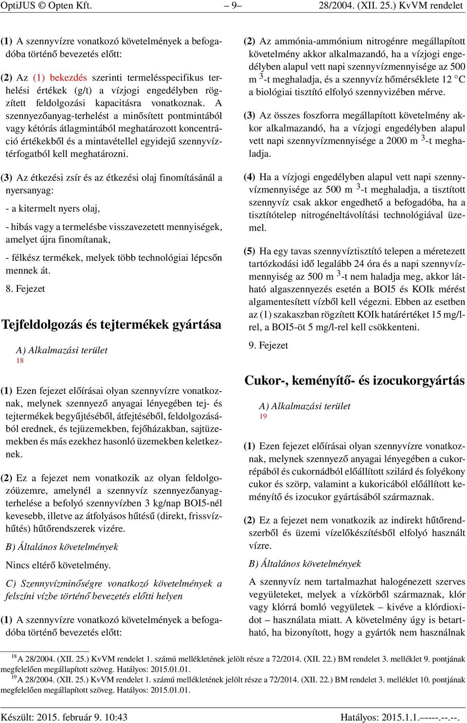 (3) Az étkezési zsír és az étkezési olaj finomításánál a nyersanyag: - a kitermelt nyers olaj, - hibás vagy a termelésbe visszavezetett mennyiségek, amelyet újra finomítanak, - félkész termékek,