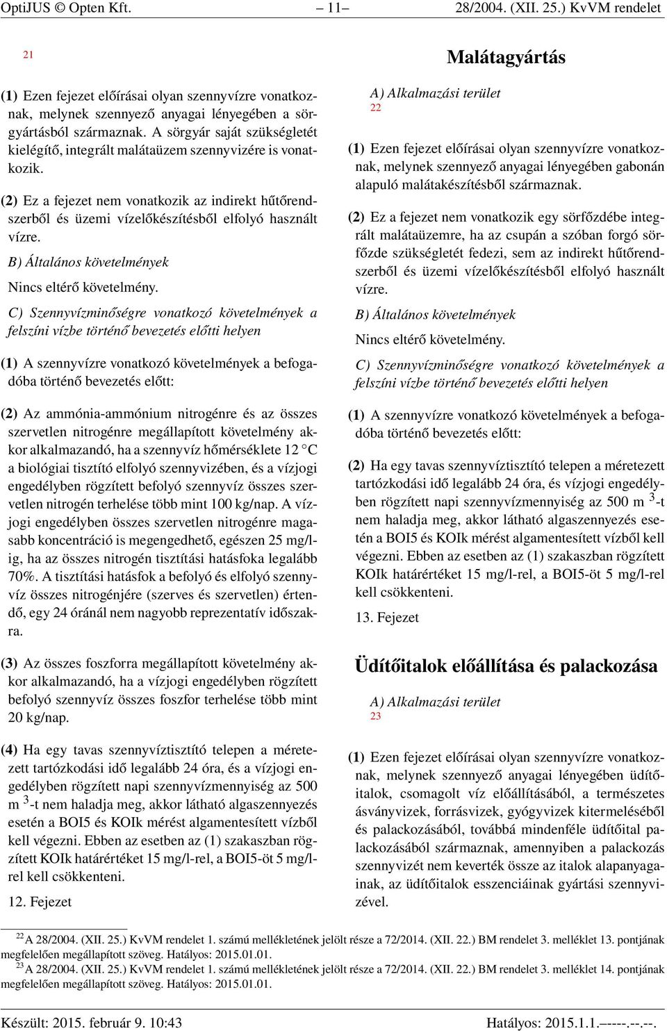 (2) Az ammónia-ammónium nitrogénre és az összes szervetlen nitrogénre megállapított követelmény akkor alkalmazandó, ha a szennyvíz hőmérséklete 12 C a biológiai tisztító elfolyó szennyvizében, és a