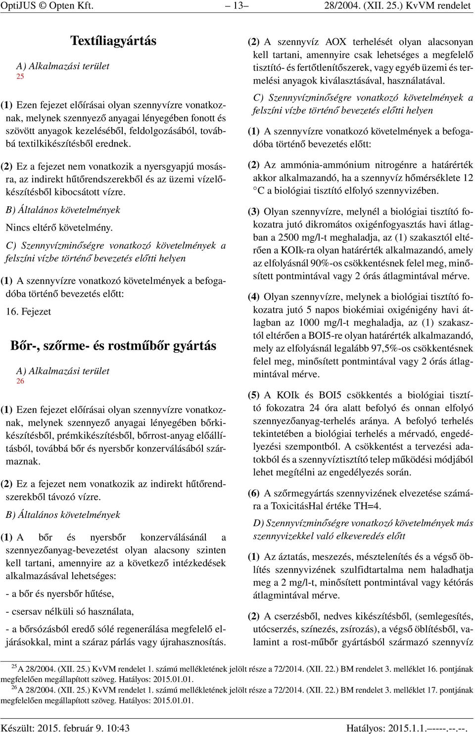 (2) Ez a fejezet nem vonatkozik a nyersgyapjú mosásra, az indirekt hűtőrendszerekből és az üzemi vízelőkészítésből kibocsátott vízre. 16.