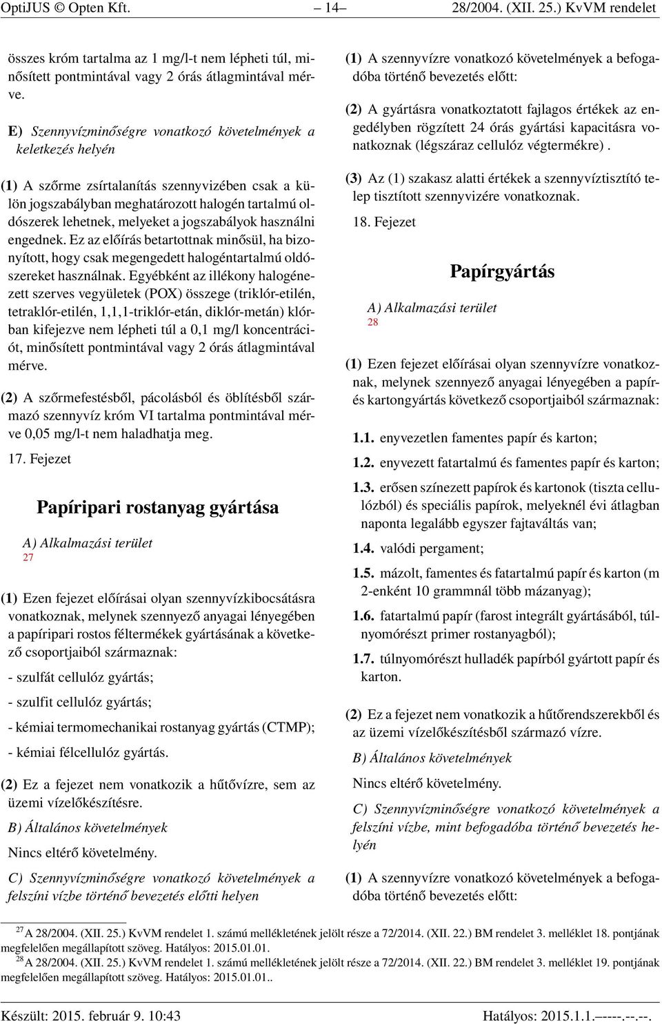 jogszabályok használni engednek. Ez az előírás betartottnak minősül, ha bizonyított, hogy csak megengedett halogéntartalmú oldószereket használnak.